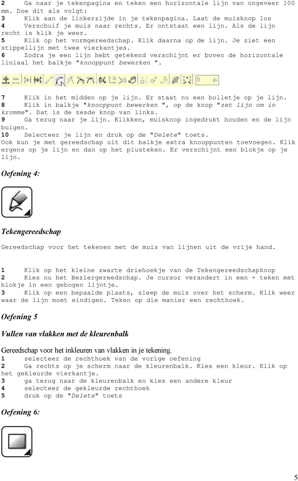 6 Zodra je een lijn hebt getekend verschijnt er boven de horizontale liniaal het balkje "knooppunt bewerken ". 7 Klik in het midden op je lijn. Er staat nu een bolletje op je lijn.