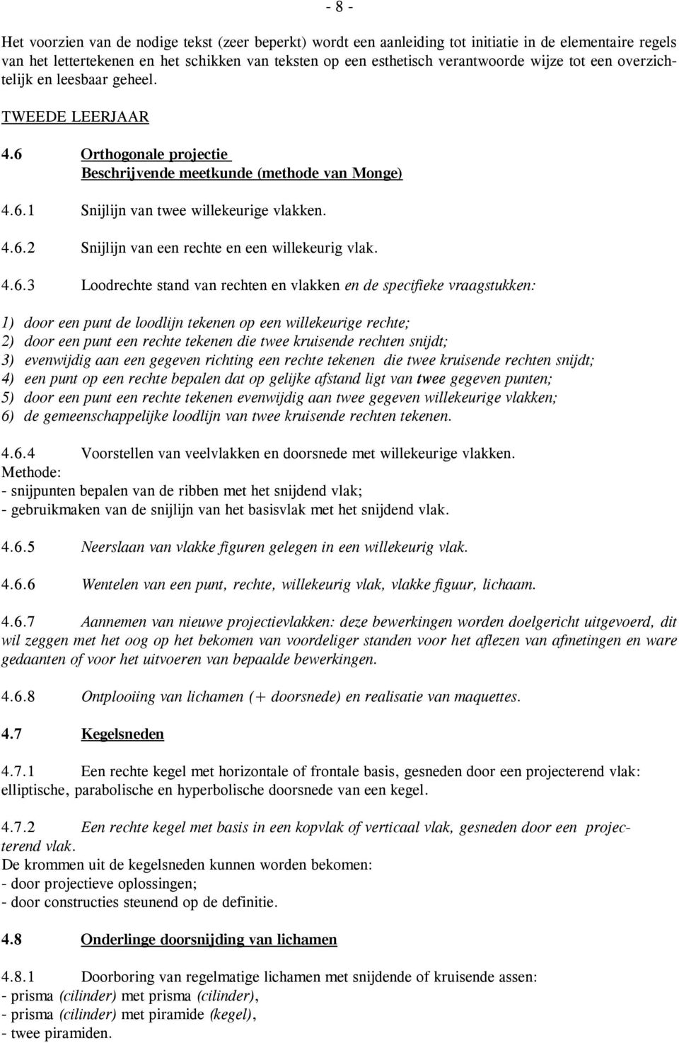 4.6.3 Loodrechte stand van rechten en vlakken en de specifieke vraagstukken: 1) door een punt de loodlijn tekenen op een willekeurige rechte; 2) door een punt een rechte tekenen die twee kruisende