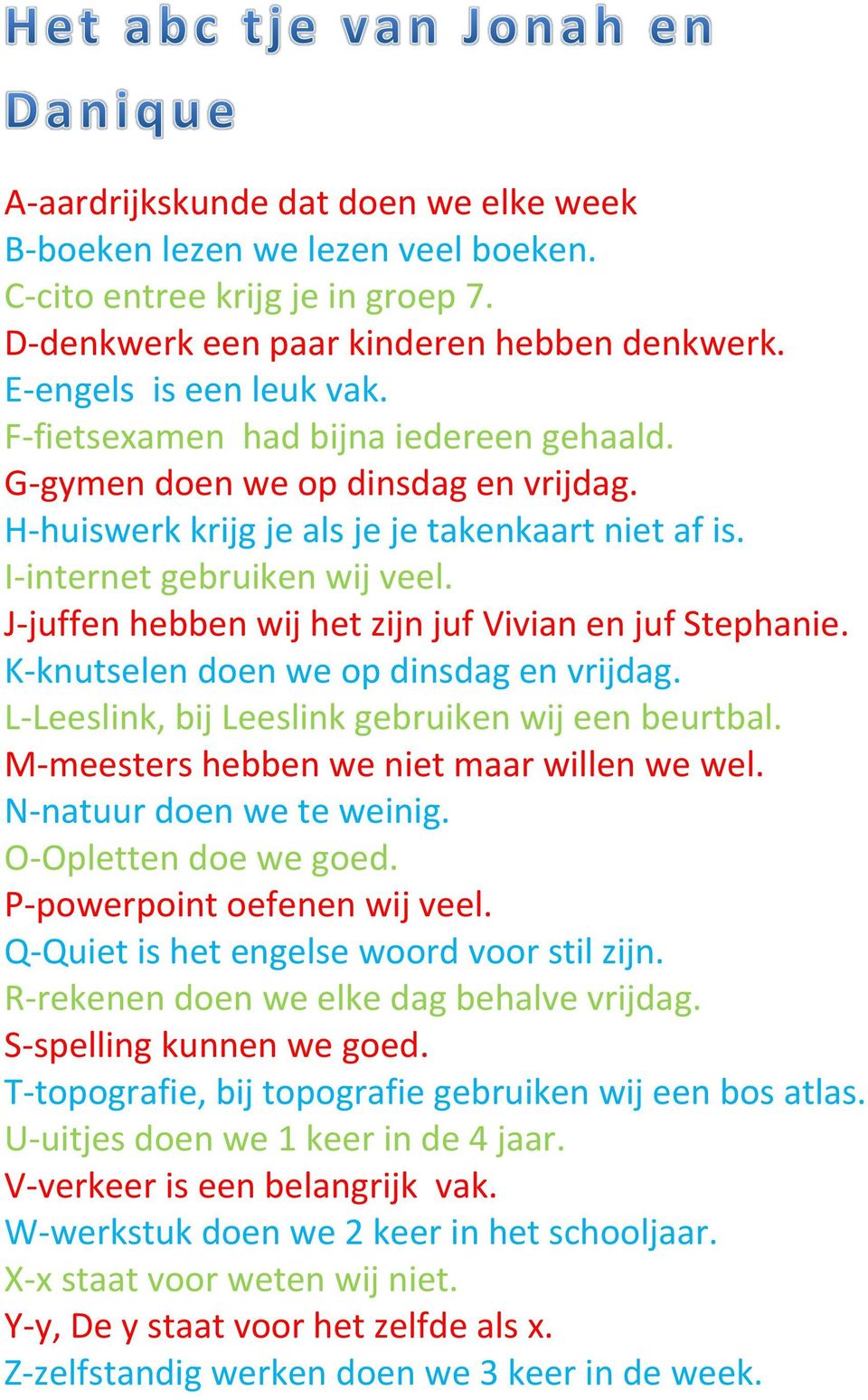 J-juffen hebben wij het zijn juf Vivian en juf Stephanie. K-knutselen doen we op dinsdag en vrijdag. L-Leeslink, bij Leeslink gebruiken wij een beurtbal. M-meesters hebben we niet maar willen we wel.