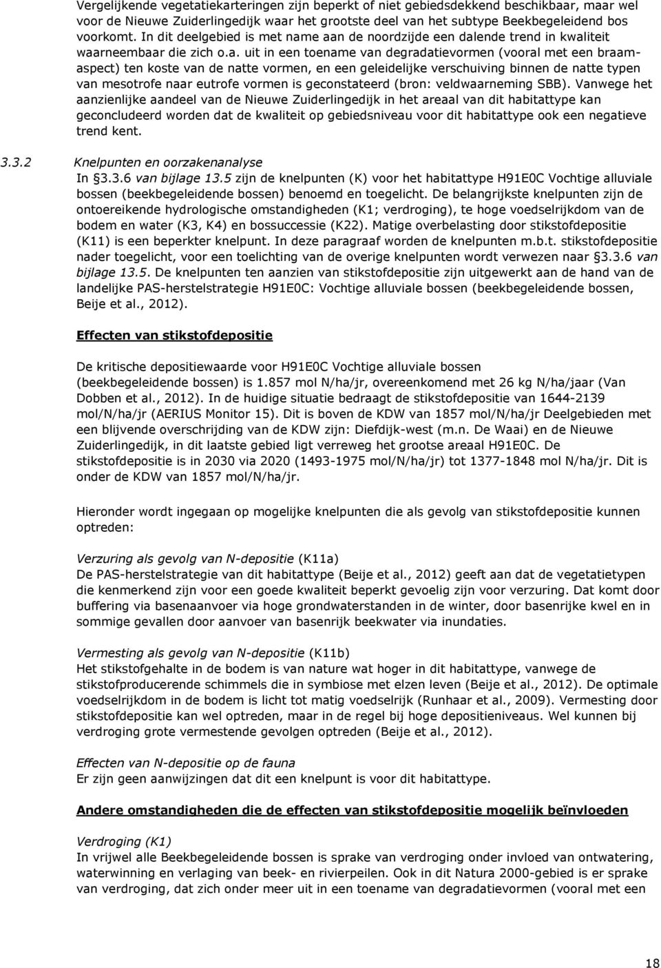 e aan de noordzijde een dalende trend in kwaliteit waarneembaar die zich o.a. uit in een toename van degradatievormen (vooral met een braamaspect) ten koste van de natte vormen, en een geleidelijke