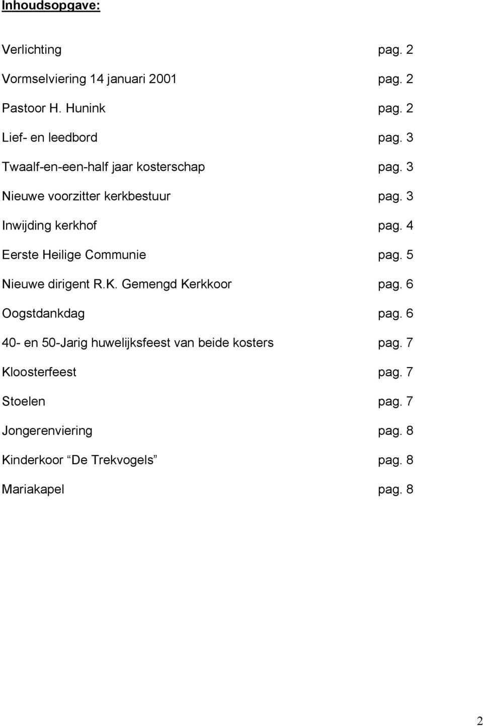 4 Eerste Heilige Communie pag. 5 Nieuwe dirigent R.K. Gemengd Kerkkoor pag. 6 Oogstdankdag pag.