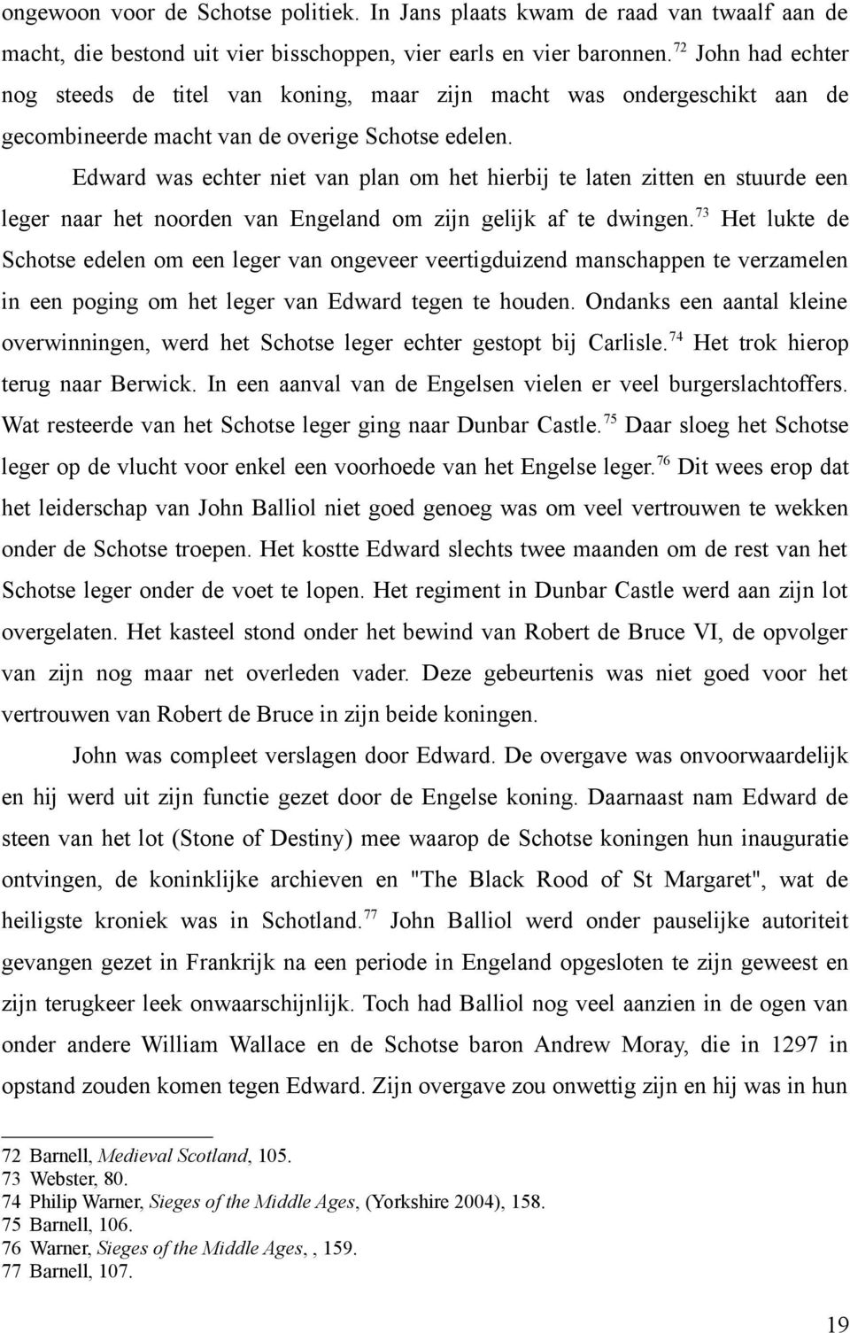 Edward was echter niet van plan om het hierbij te laten zitten en stuurde een leger naar het noorden van Engeland om zijn gelijk af te dwingen.