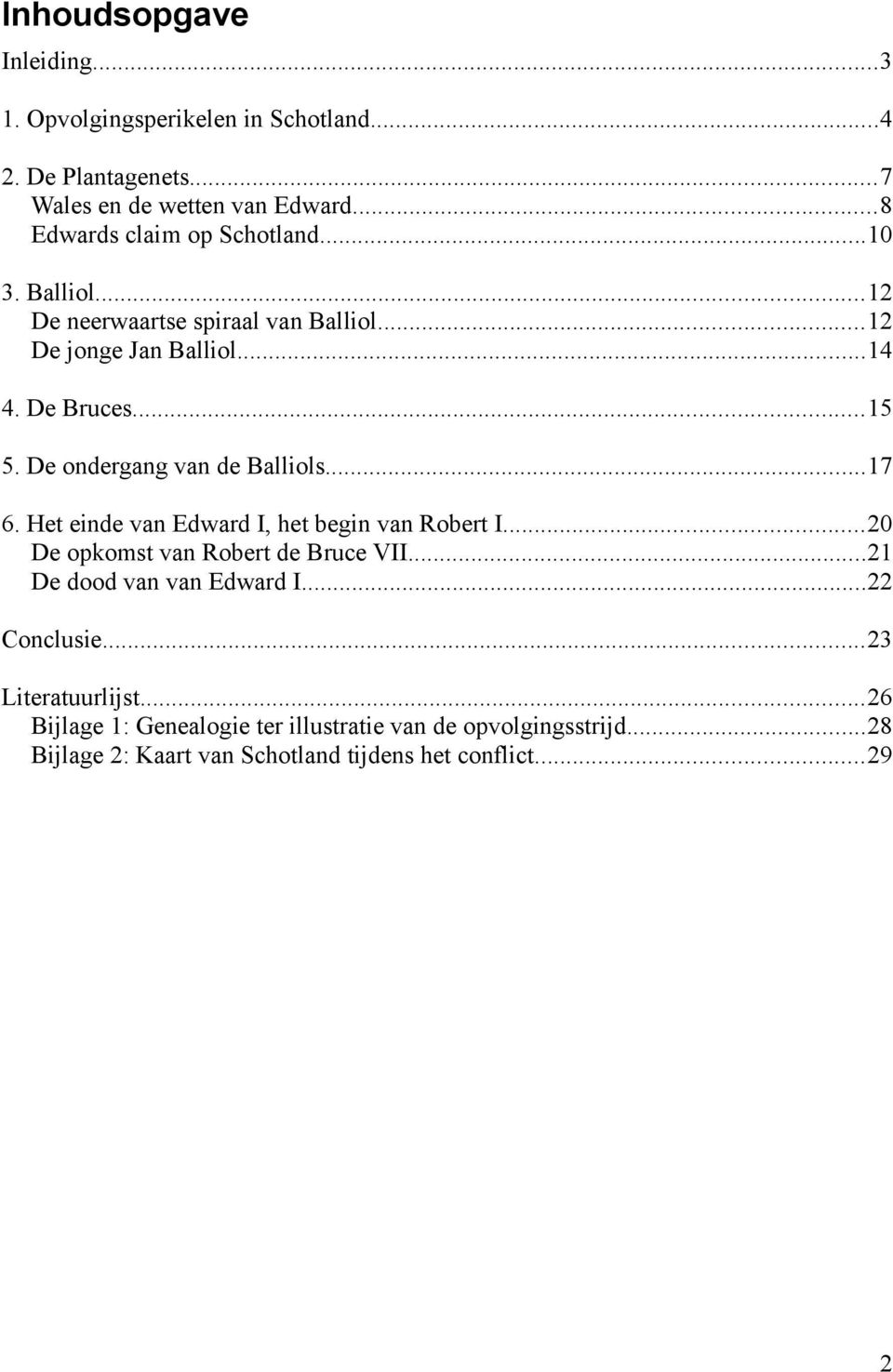 De ondergang van de Balliols...17 6. Het einde van Edward I, het begin van Robert I...20 De opkomst van Robert de Bruce VII.