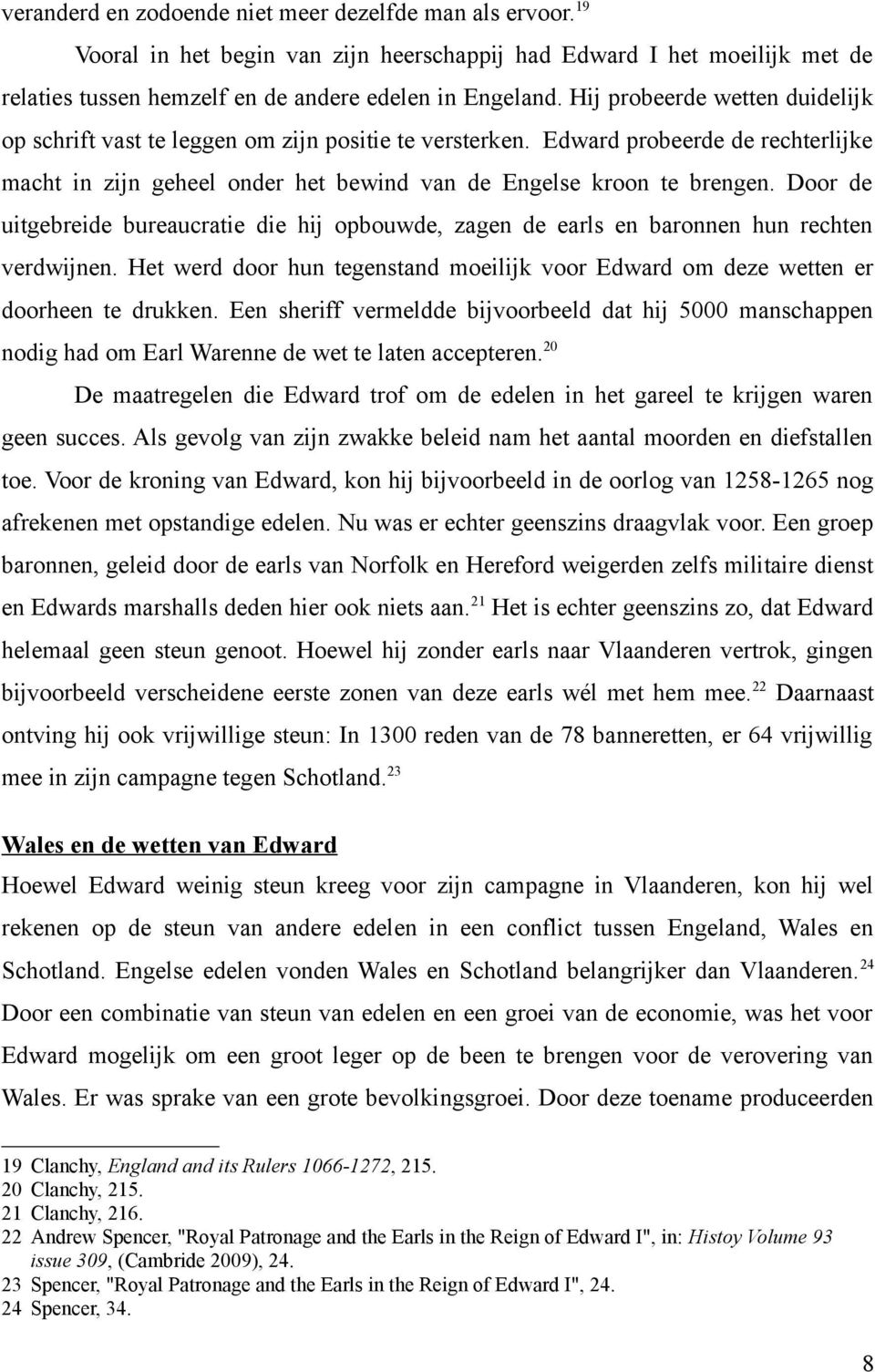 Door de uitgebreide bureaucratie die hij opbouwde, zagen de earls en baronnen hun rechten verdwijnen. Het werd door hun tegenstand moeilijk voor Edward om deze wetten er doorheen te drukken.