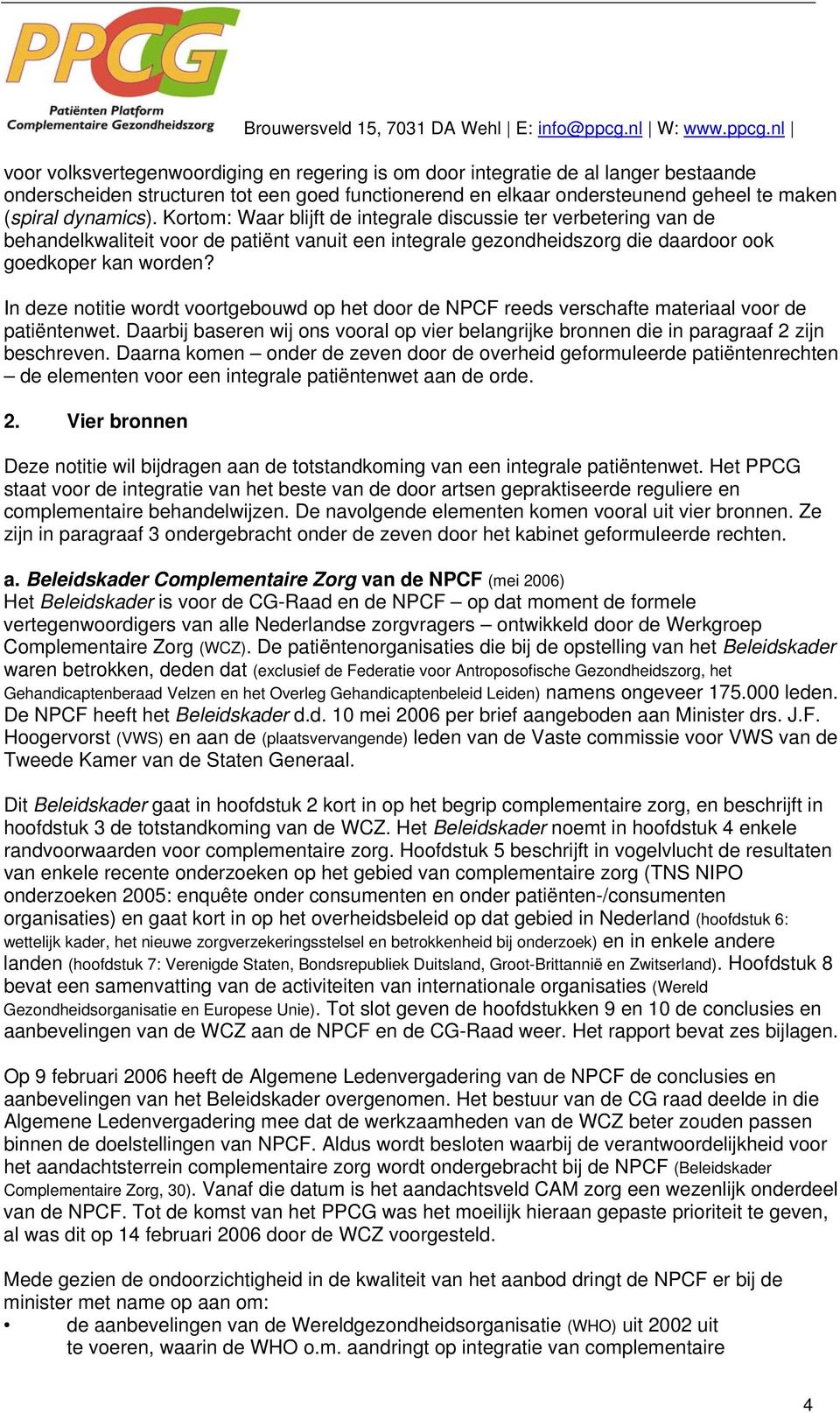 In deze notitie wordt voortgebouwd op het door de NPCF reeds verschafte materiaal voor de patiëntenwet. Daarbij baseren wij ons vooral op vier belangrijke bronnen die in paragraaf 2 zijn beschreven.