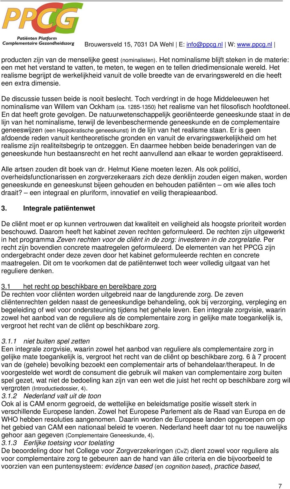 Toch verdringt in de hoge Middeleeuwen het nominalisme van Willem van Ockham (ca. 1285-1350) het realisme van het filosofisch hoofdtoneel. En dat heeft grote gevolgen.