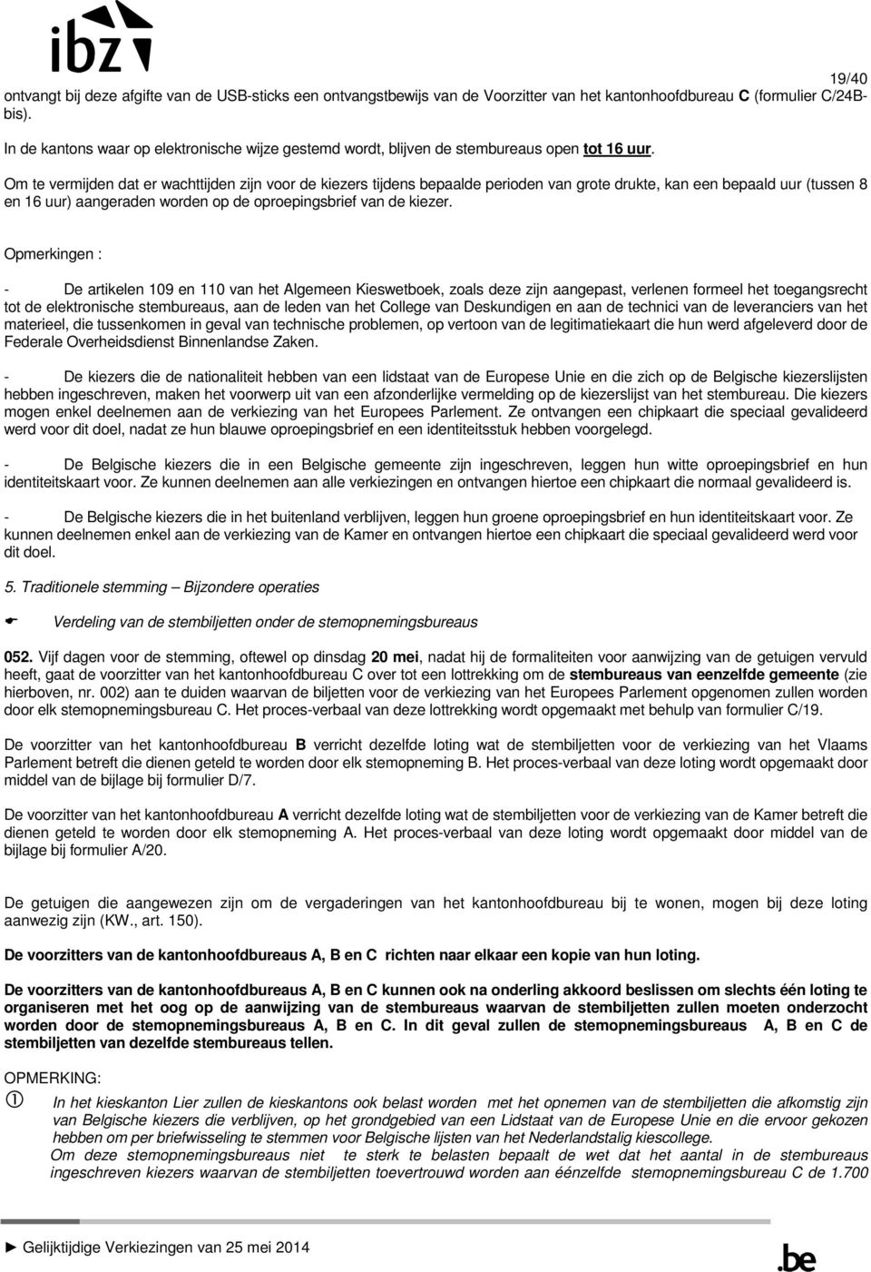 Om te vermijden dat er wachttijden zijn voor de kiezers tijdens bepaalde perioden van grote drukte, kan een bepaald uur (tussen 8 en 16 uur) aangeraden worden op de oproepingsbrief van de kiezer.