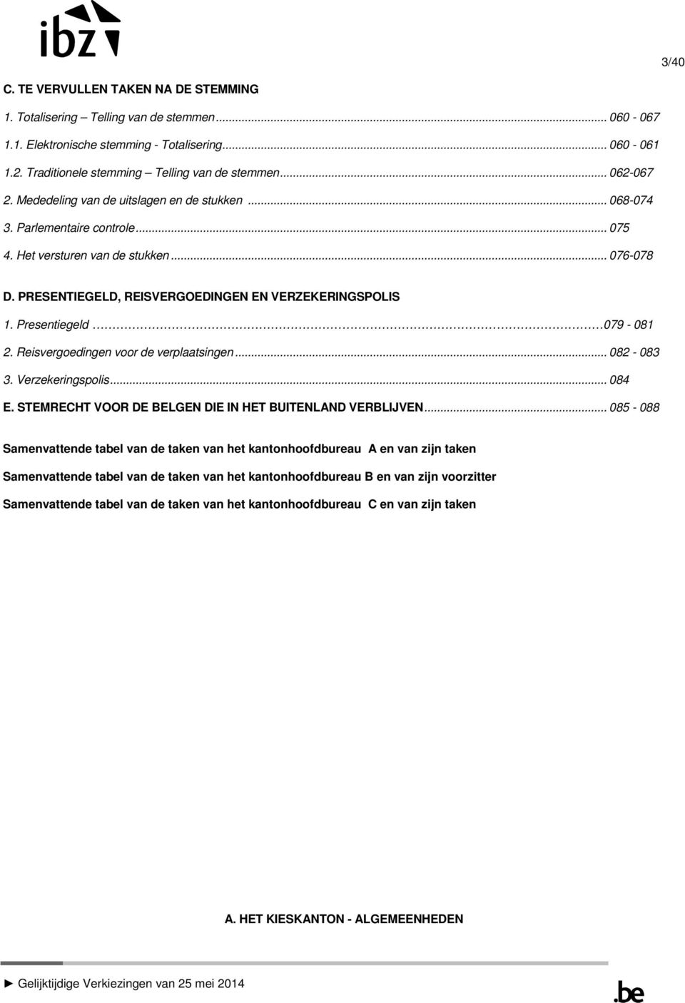 PRESENTIEGELD, REISVERGOEDINGEN EN VERZEKERINGSPOLIS 1. Presentiegeld 079-081 2. Reisvergoedingen voor de verplaatsingen... 082-083 3. Verzekeringspolis... 084 E.