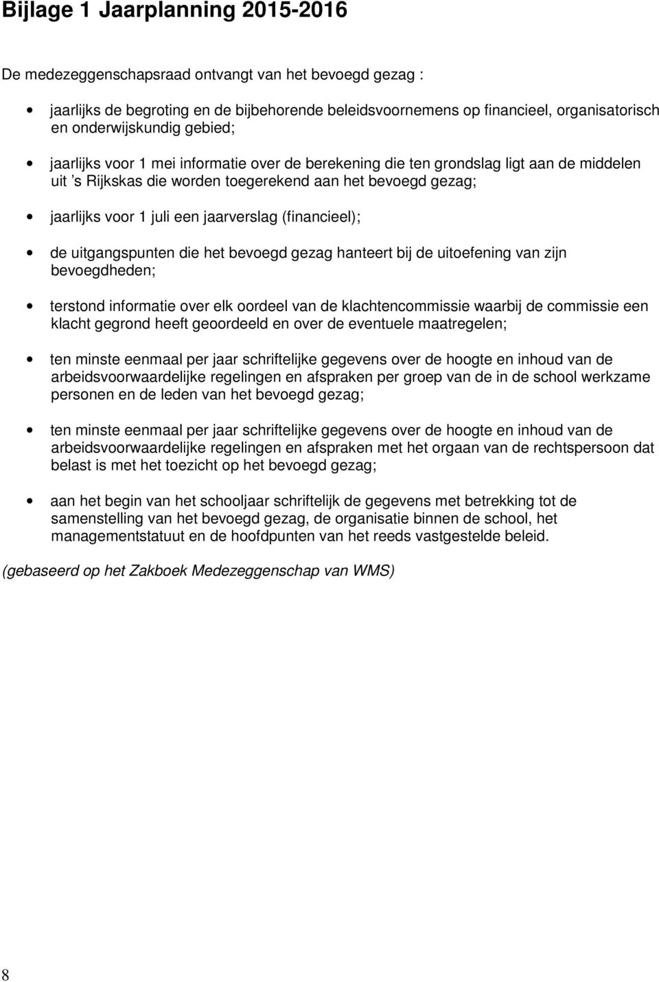 (financieel); de uitgangspunten die het bevoegd gezag hanteert bij de uitoefening van zijn bevoegdheden; terstond informatie over elk oordeel van de klachtencommissie waarbij de commissie een klacht