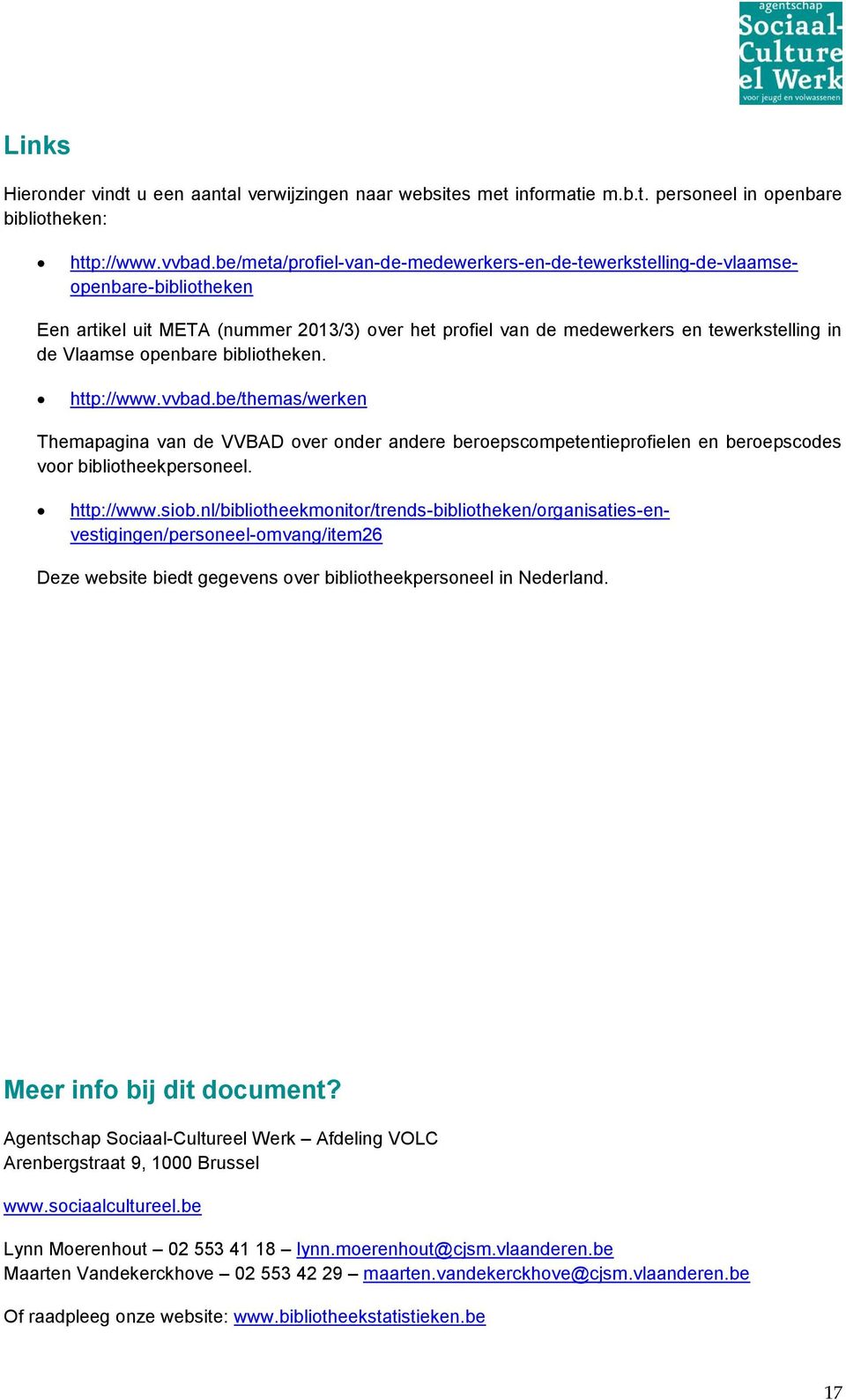 siob.nl/bibliotheekmonitor/trends-bibliotheken/organisaties-envestigingen/personeel-omvang/item26 Deze website biedt gegevens over bibliotheekpersoneel in Nederland. Meer info bij dit document?
