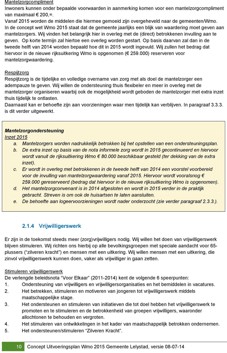 In de concept wet Wmo 2015 staat dat de gemeente jaarlijks een blijk van waardering moet geven aan mantelzorgers.