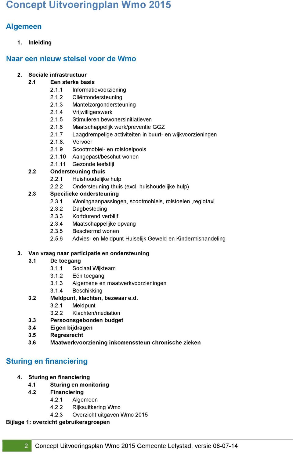 1.10 Aangepast/beschut wonen 2.1.11 Gezonde leefstijl 2.2 Ondersteuning thuis 2.2.1 Huishoudelijke hulp 2.2.2 Ondersteuning thuis (excl. huishoudelijke hulp) 2.3 