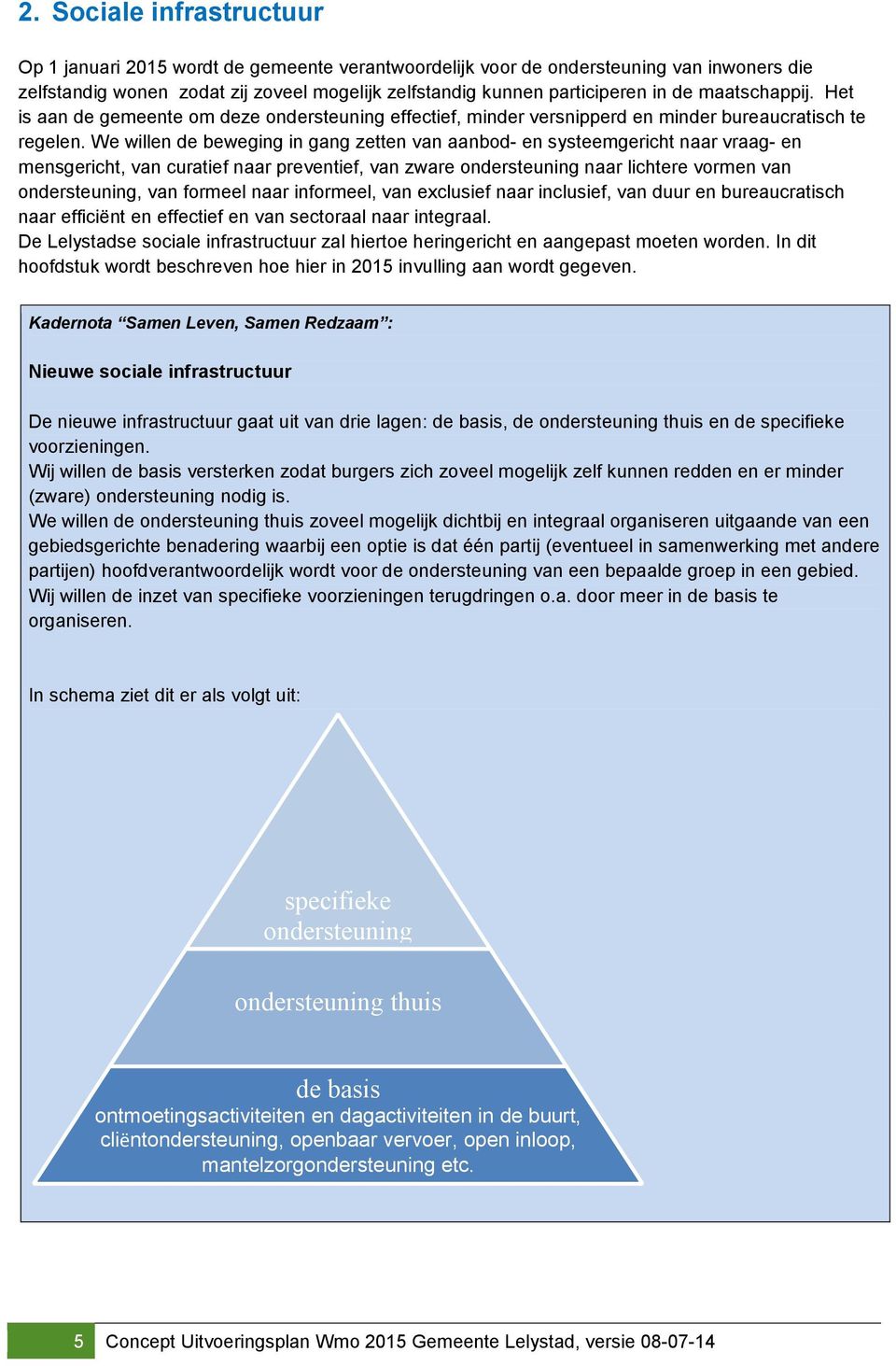 We willen de beweging in gang zetten van aanbod- en systeemgericht naar vraag- en mensgericht, van curatief naar preventief, van zware ondersteuning naar lichtere vormen van ondersteuning, van