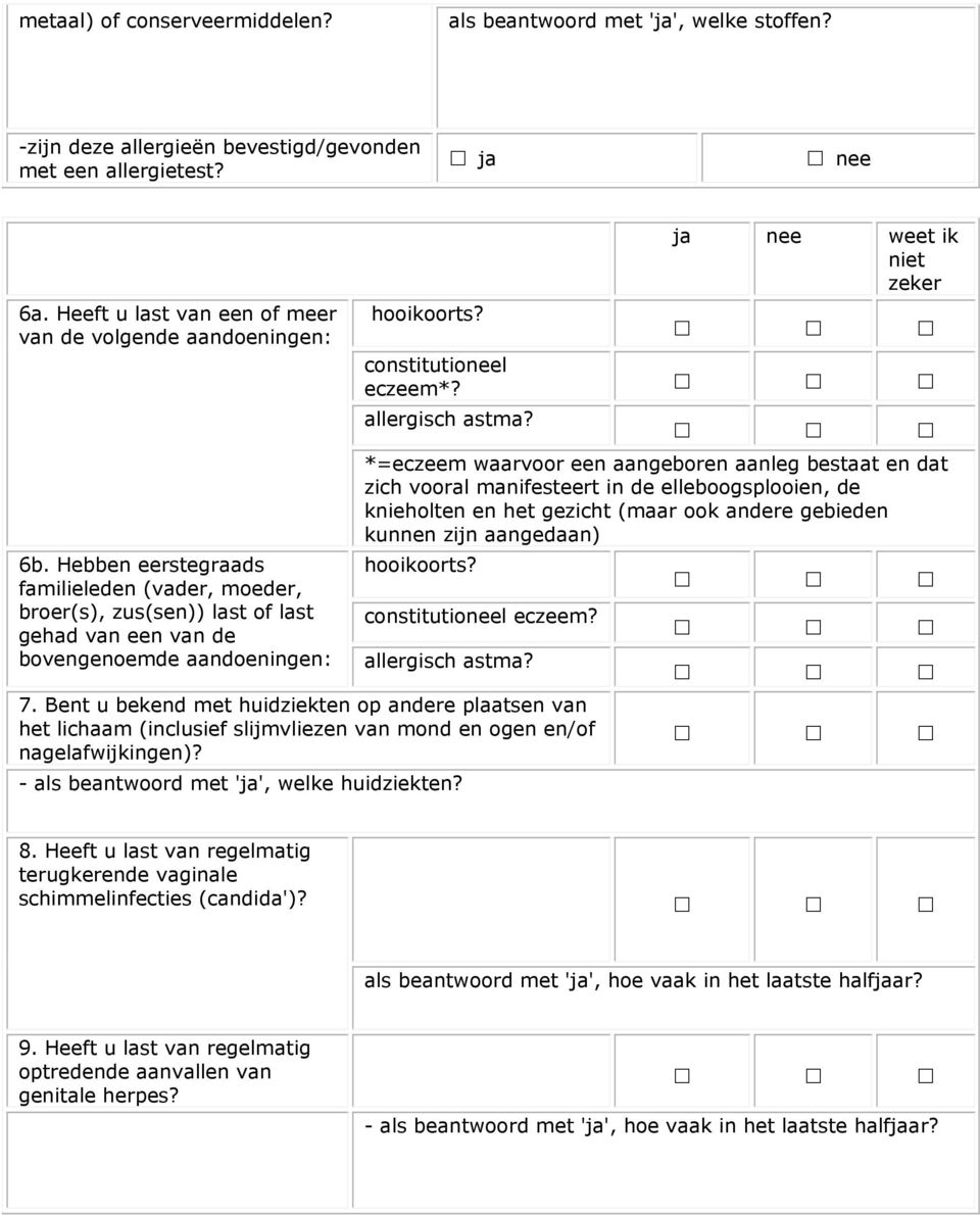 Hebben eerstegraads familieleden (vader, moeder, broer(s), zus(sen)) last of last gehad van een van de *=eczeem waarvoor een aangeboren aanleg bestaat en dat zich vooral manifesteert in de