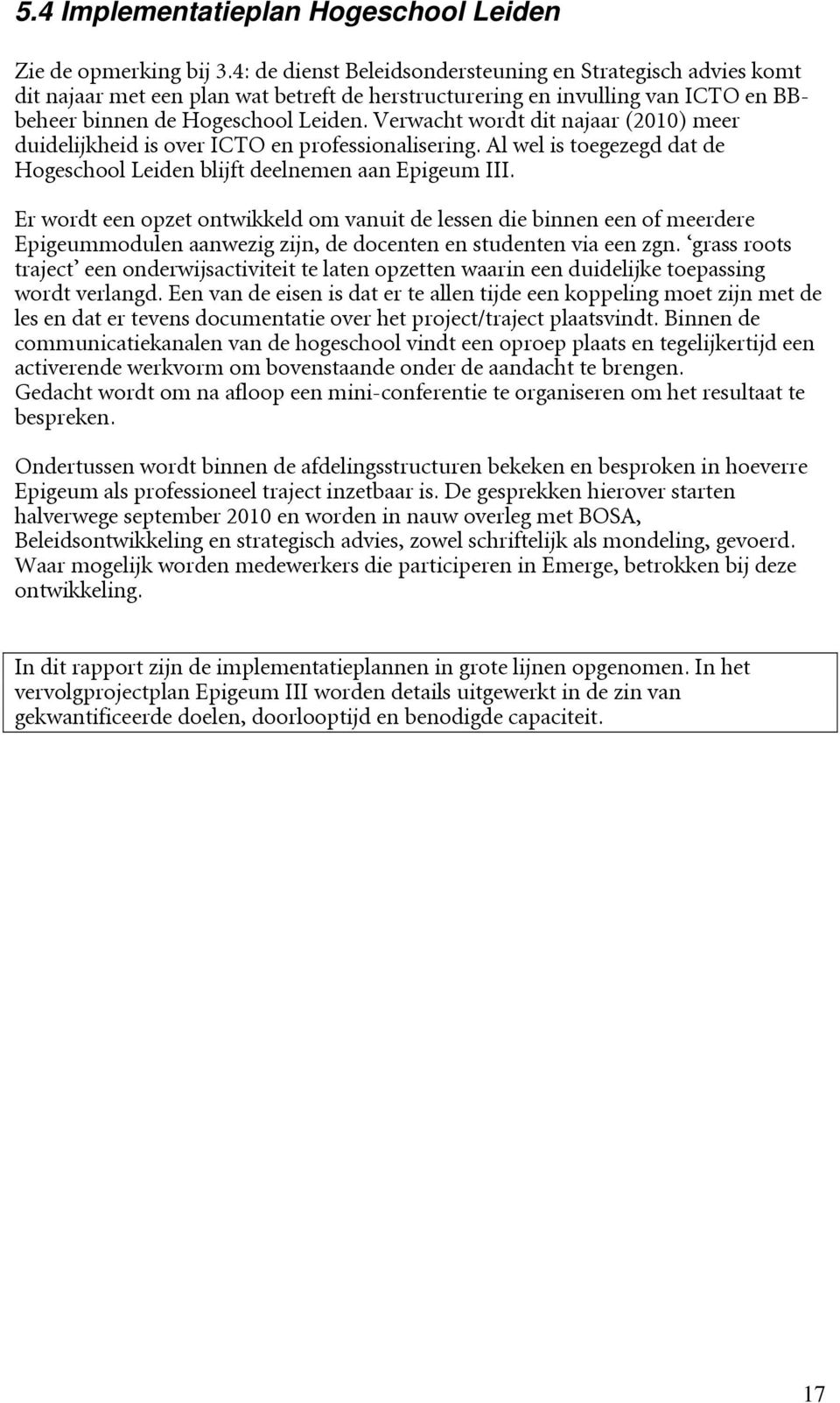 Verwacht wordt dit najaar (2010) meer duidelijkheid is over ICTO en professionalisering. Al wel is toegezegd dat de Hogeschool Leiden blijft deelnemen aan Epigeum III.