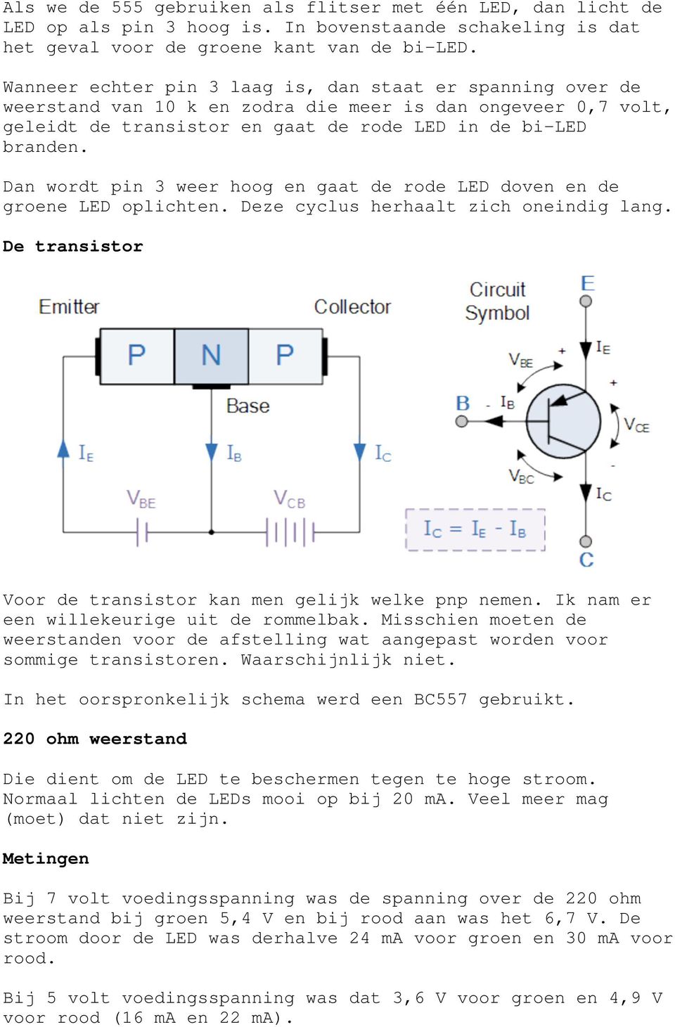 Dan wordt pin 3 weer hoog en gaat de rode LED doven en de groene LED oplichten. Deze cyclus herhaalt zich oneindig lang. De transistor Voor de transistor kan men gelijk welke pnp nemen.