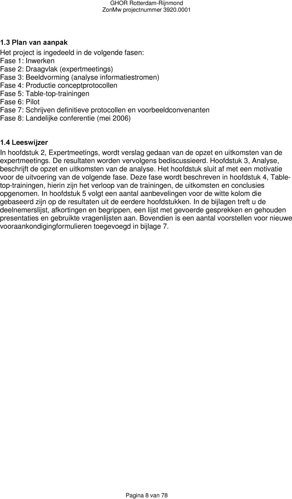 4 Leeswijzer In hoofdstuk 2, Expertmeetings, wordt verslag gedaan van de opzet en uitkomsten van de expertmeetings. De resultaten worden vervolgens bediscussieerd.