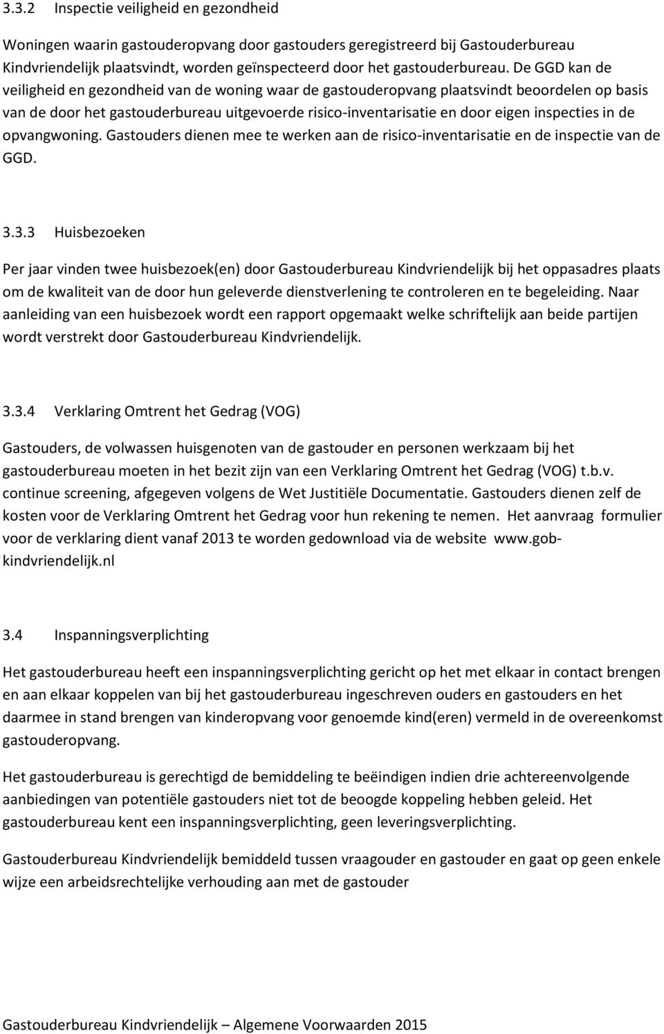 in de opvangwoning. Gastouders dienen mee te werken aan de risico-inventarisatie en de inspectie van de GGD. 3.