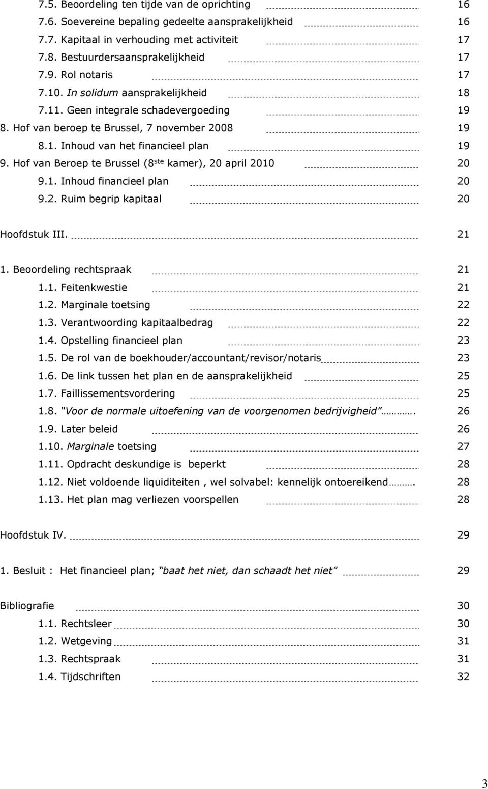 Hof van Beroep te Brussel (8 ste kamer), 20 april 2010 20 9.1. Inhoud financieel plan 20 9.2. Ruim begrip kapitaal 20 Hoofdstuk III. 21 1. Beoordeling rechtspraak 21 1.1. Feitenkwestie 21 1.2. Marginale toetsing 22 1.