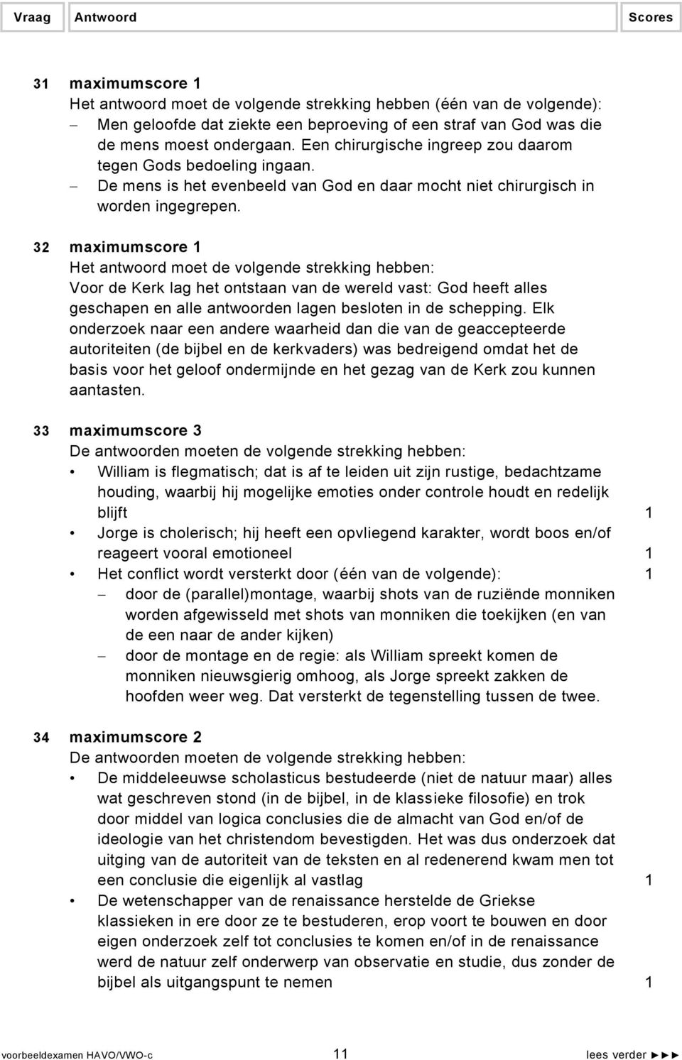 32 maximumscore 1 Het antwoord moet de volgende strekking hebben: Voor de Kerk lag het ontstaan van de wereld vast: God heeft alles geschapen en alle antwoorden lagen besloten in de schepping.