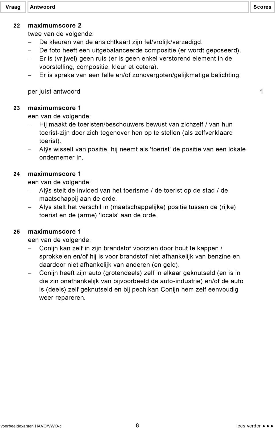 23 maximumscore 1 een van de volgende: Hij maakt de toeristen/beschouwers bewust van zichzelf / van hun toerist-zijn door zich tegenover hen op te stellen (als zelfverklaard toerist).