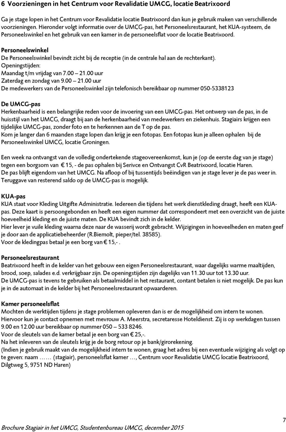 Hieronder volgt informatie over de UMCG-pas, het Personeelsrestaurant, het KUA-systeem, de Personeelswinkel en het gebruik van een kamer in de personeelsflat voor de locatie Beatrixoord.