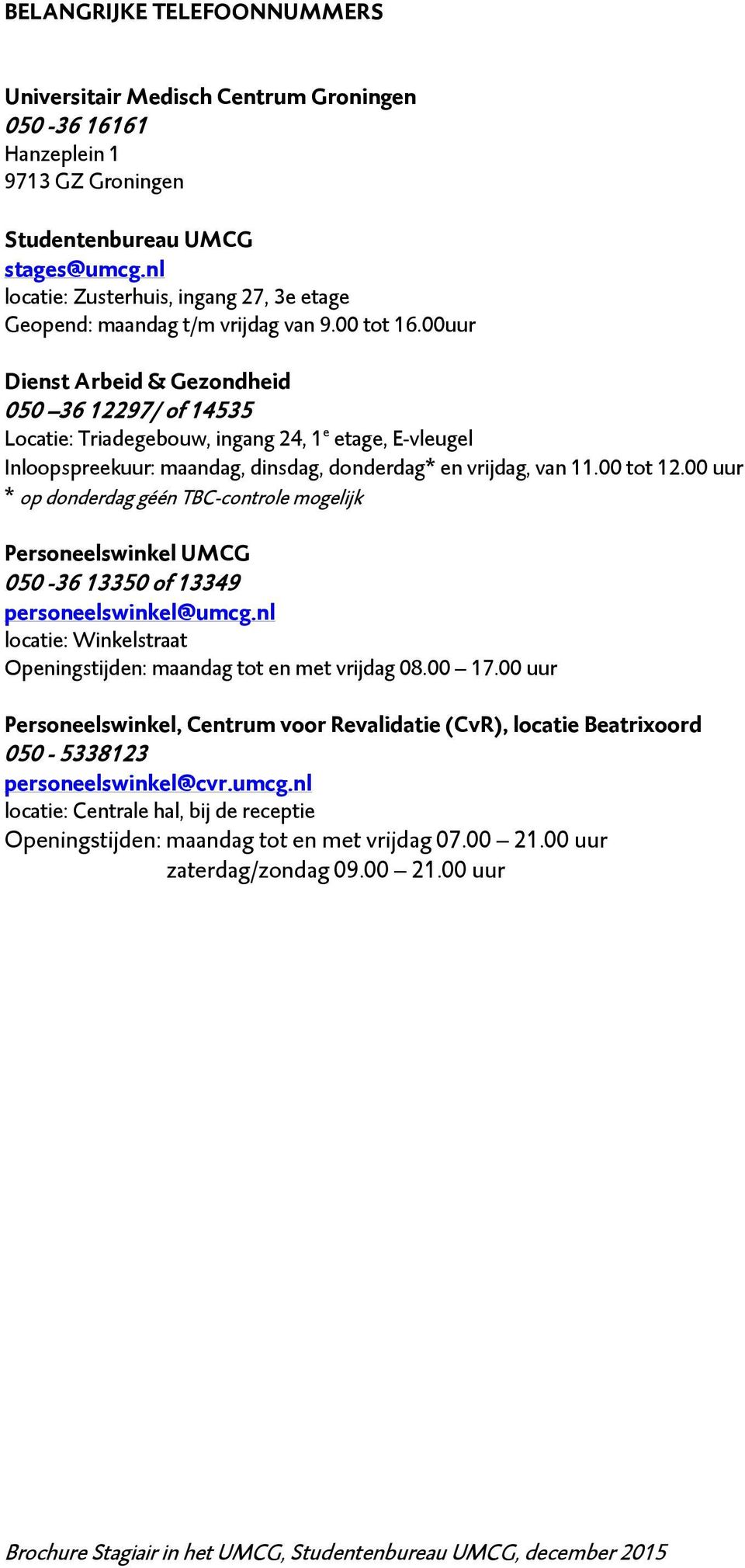 00uur Dienst Arbeid & Gezondheid 050 36 12297/ of 14535 Locatie: Triadegebouw, ingang 24, 1 e etage, E-vleugel Inloopspreekuur: maandag, dinsdag, donderdag* en vrijdag, van 11.00 tot 12.