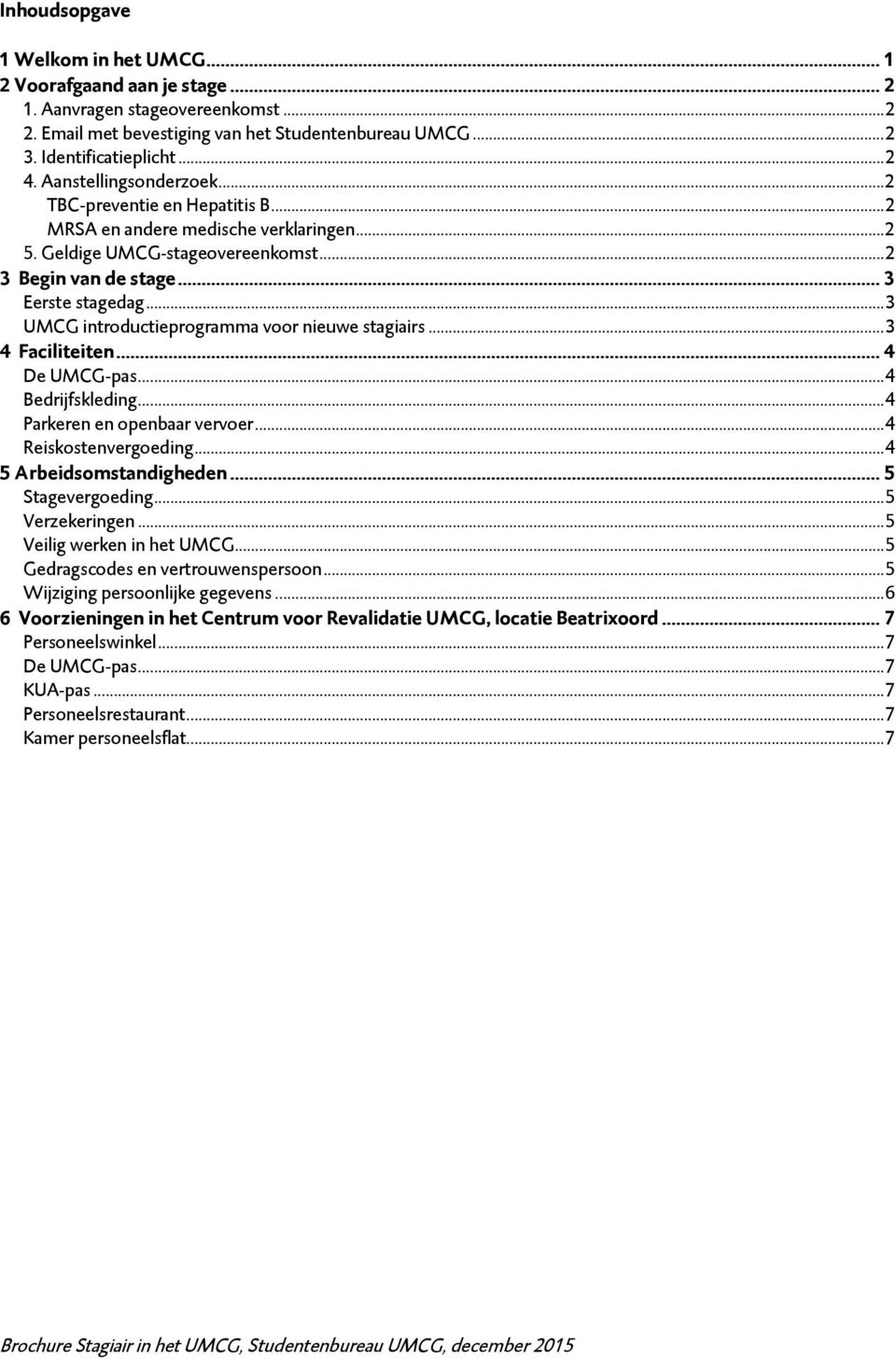 .. 3 UMCG introductieprogramma voor nieuwe stagiairs... 3 4 Faciliteiten... 4 De UMCG-pas... 4 Bedrijfskleding... 4 Parkeren en openbaar vervoer... 4 Reiskostenvergoeding... 4 5 Arbeidsomstandigheden.