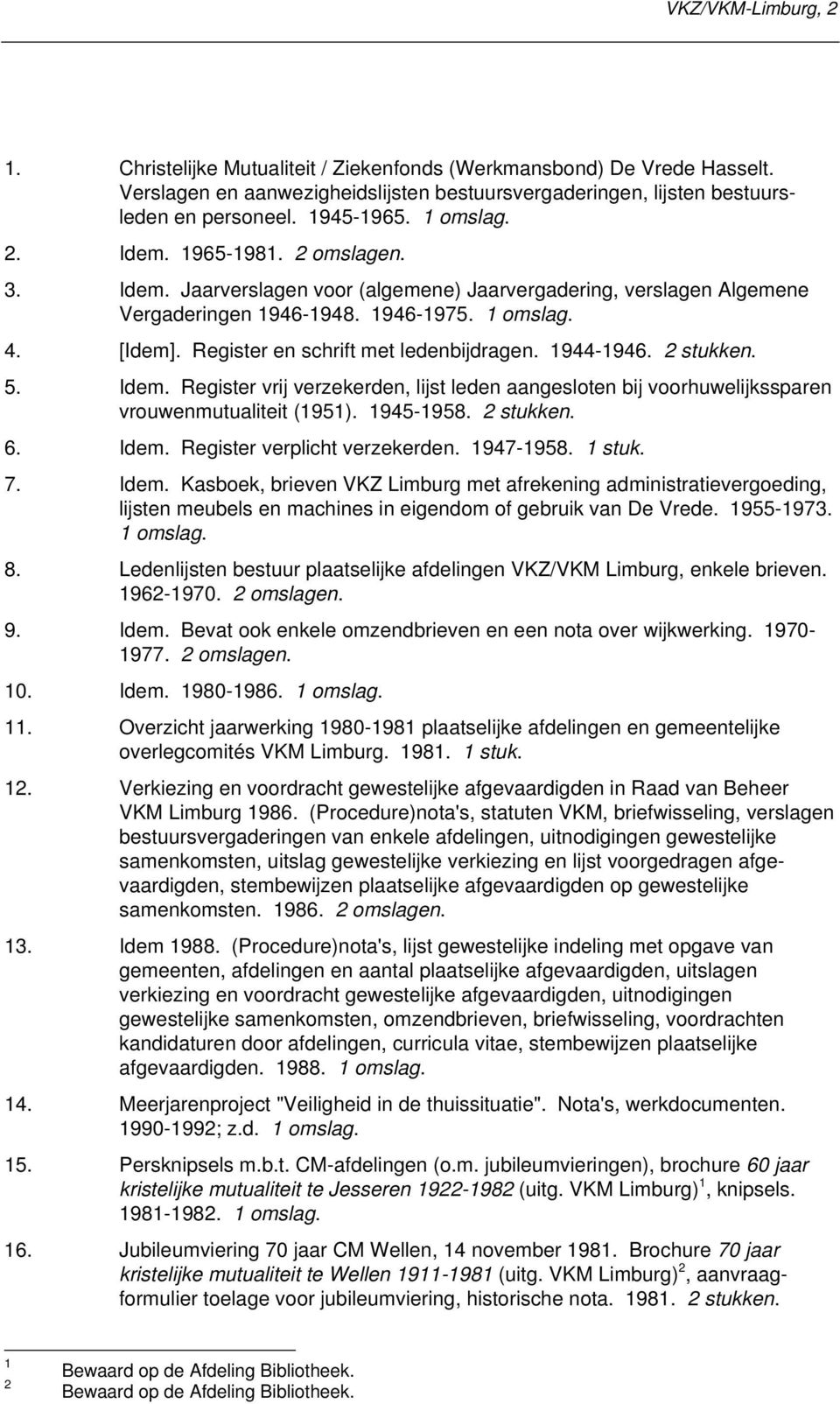 Register en schrift met ledenbijdragen. 1944-1946. 2 stukken. 5. Idem. Register vrij verzekerden, lijst leden aangesloten bij voorhuwelijkssparen vrouwenmutualiteit (1951). 1945-1958. 2 stukken. 6.