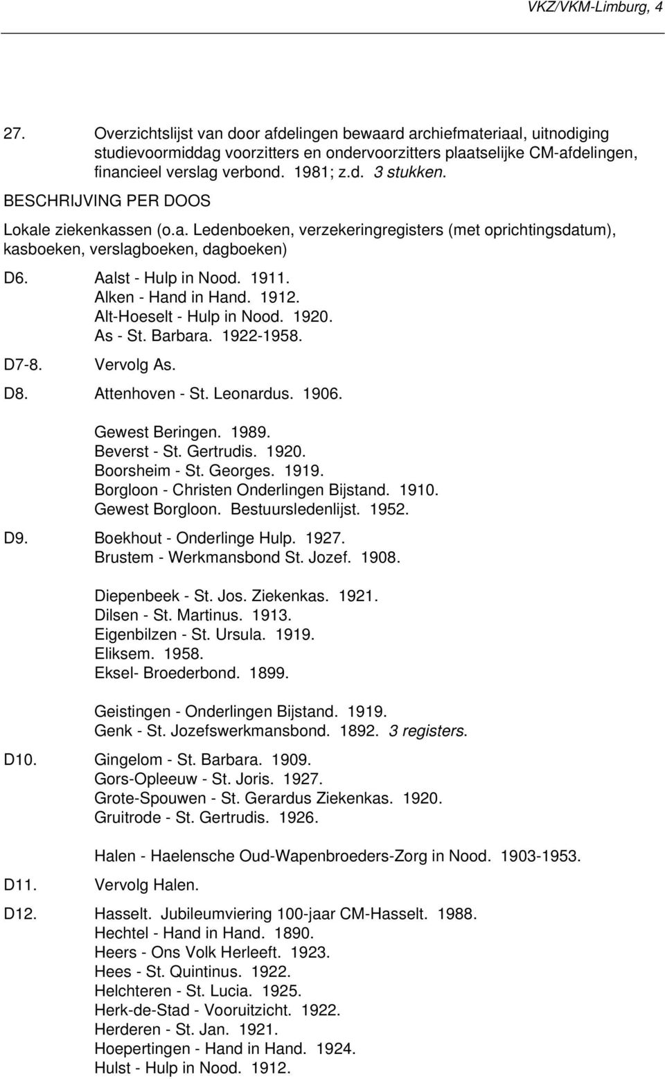 BESCHRIJVING PER DOOS Lokale ziekenkassen (o.a. Ledenboeken, verzekeringregisters (met oprichtingsdatum), kasboeken, verslagboeken, dagboeken) D6. Aalst - Hulp in Nood. 1911. Alken - Hand in Hand.