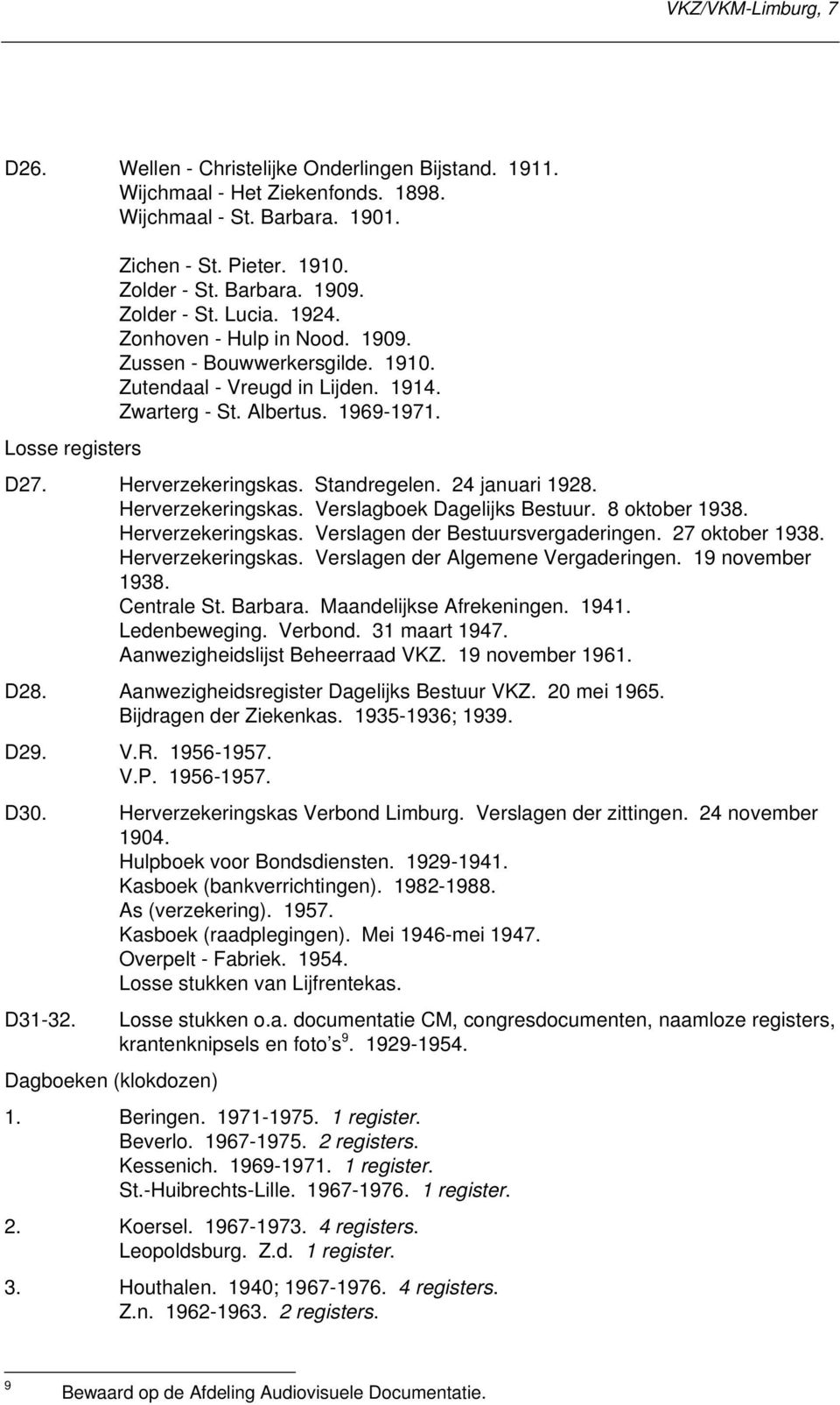 Herverzekeringskas. Standregelen. 24 januari 1928. Herverzekeringskas. Verslagboek Dagelijks Bestuur. 8 oktober 1938. Herverzekeringskas. Verslagen der Bestuursvergaderingen. 27 oktober 1938.