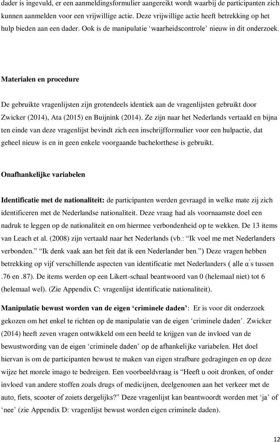 Materialen en procedure De gebruikte vragenlijsten zijn grotendeels identiek aan de vragenlijsten gebruikt door Zwicker (2014), Ata (2015) en Buijnink (2014).