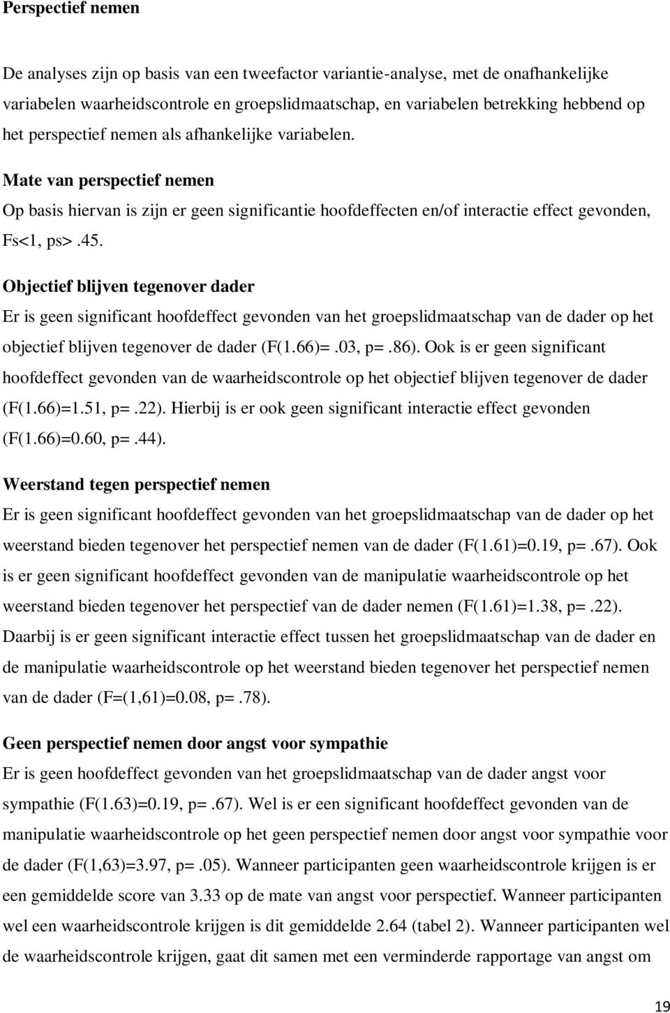 Objectief blijven tegenover dader Er is geen significant hoofdeffect gevonden van het groepslidmaatschap van de dader op het objectief blijven tegenover de dader (F(1.66)=.03, p=.86).