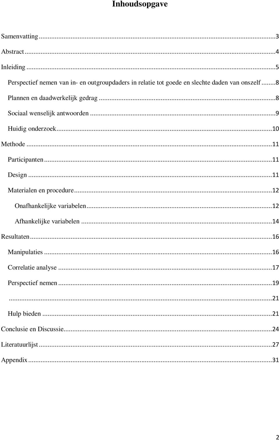 ..8 Sociaal wenselijk antwoorden...9 Huidig onderzoek... 10 Methode... 11 Participanten... 11 Design... 11 Materialen en procedure.