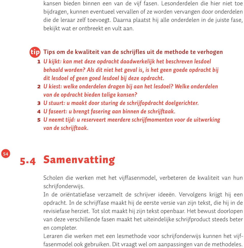 Tips om de kwaliteit van de schrijfles uit de methode te verhogen 1 U kijkt: kan met deze opdracht daadwerkelijk het beschreven lesdoel behaald worden?