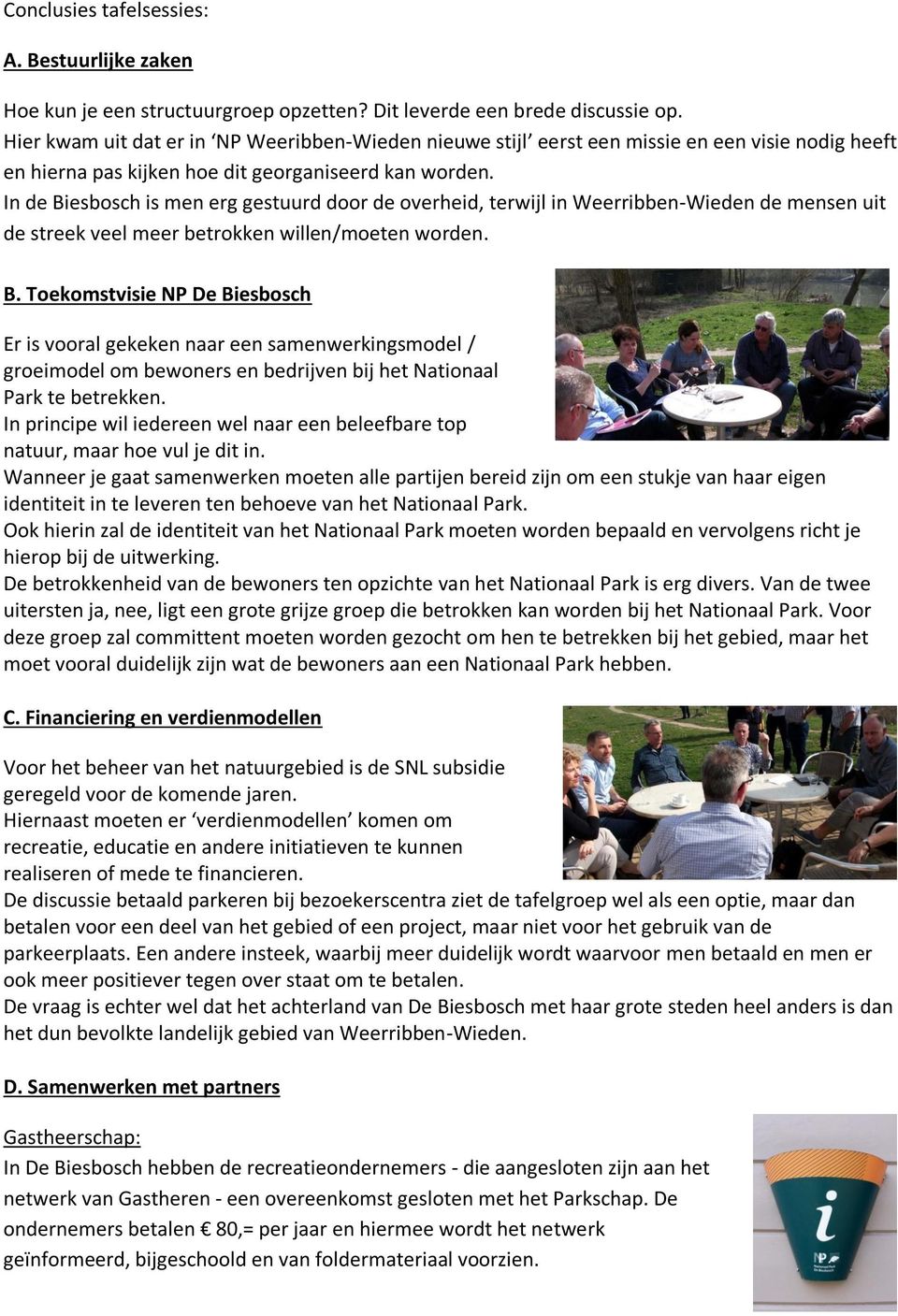 In de Biesbosch is men erg gestuurd door de overheid, terwijl in Weerribben-Wieden de mensen uit de streek veel meer betrokken willen/moeten worden. B. Toekomstvisie NP De Biesbosch Er is vooral gekeken naar een samenwerkingsmodel / groeimodel om bewoners en bedrijven bij het Nationaal Park te betrekken.