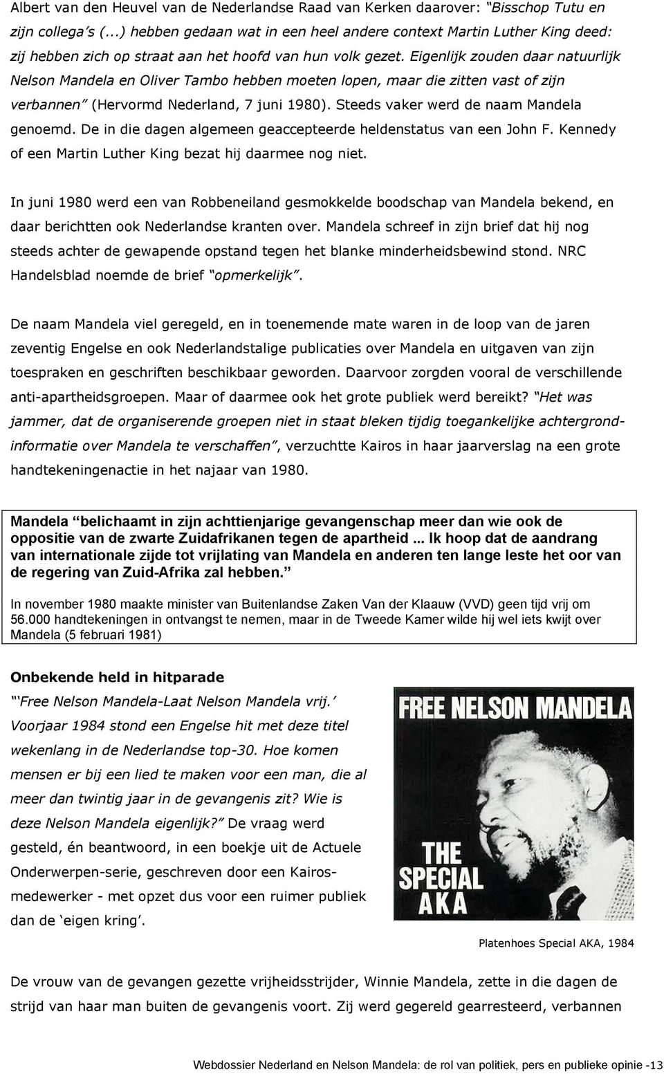 Eigenlijk zouden daar natuurlijk Nelson Mandela en Oliver Tambo hebben moeten lopen, maar die zitten vast of zijn verbannen (Hervormd Nederland, 7 juni 1980).
