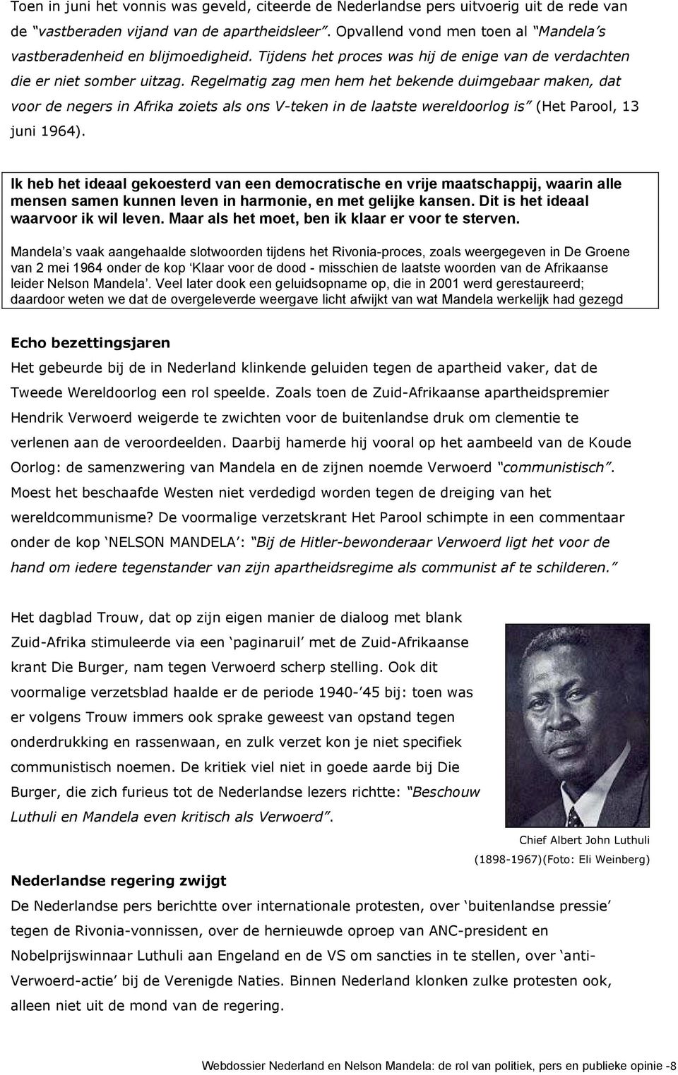 Regelmatig zag men hem het bekende duimgebaar maken, dat voor de negers in Afrika zoiets als ons V-teken in de laatste wereldoorlog is (Het Parool, 13 juni 1964).