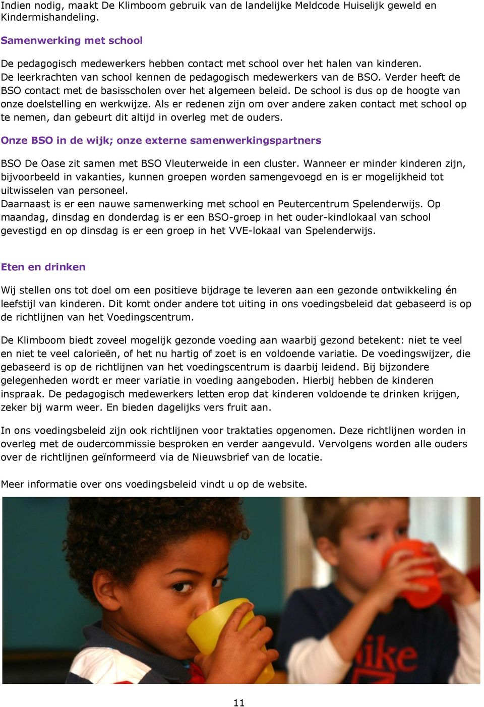 Verder heeft de BSO contact met de basisscholen over het algemeen beleid. De school is dus op de hoogte van onze doelstelling en werkwijze.