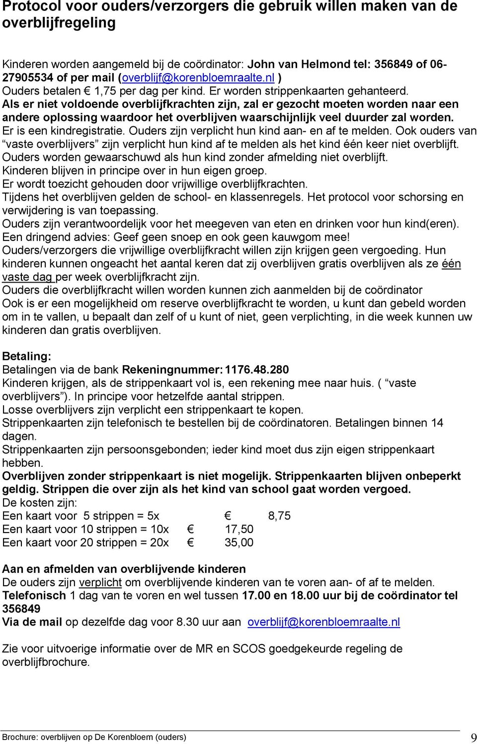 Als er niet voldoende overblijfkrachten zijn, zal er gezocht moeten worden naar een andere oplossing waardoor het overblijven waarschijnlijk veel duurder zal worden. Er is een kindregistratie.