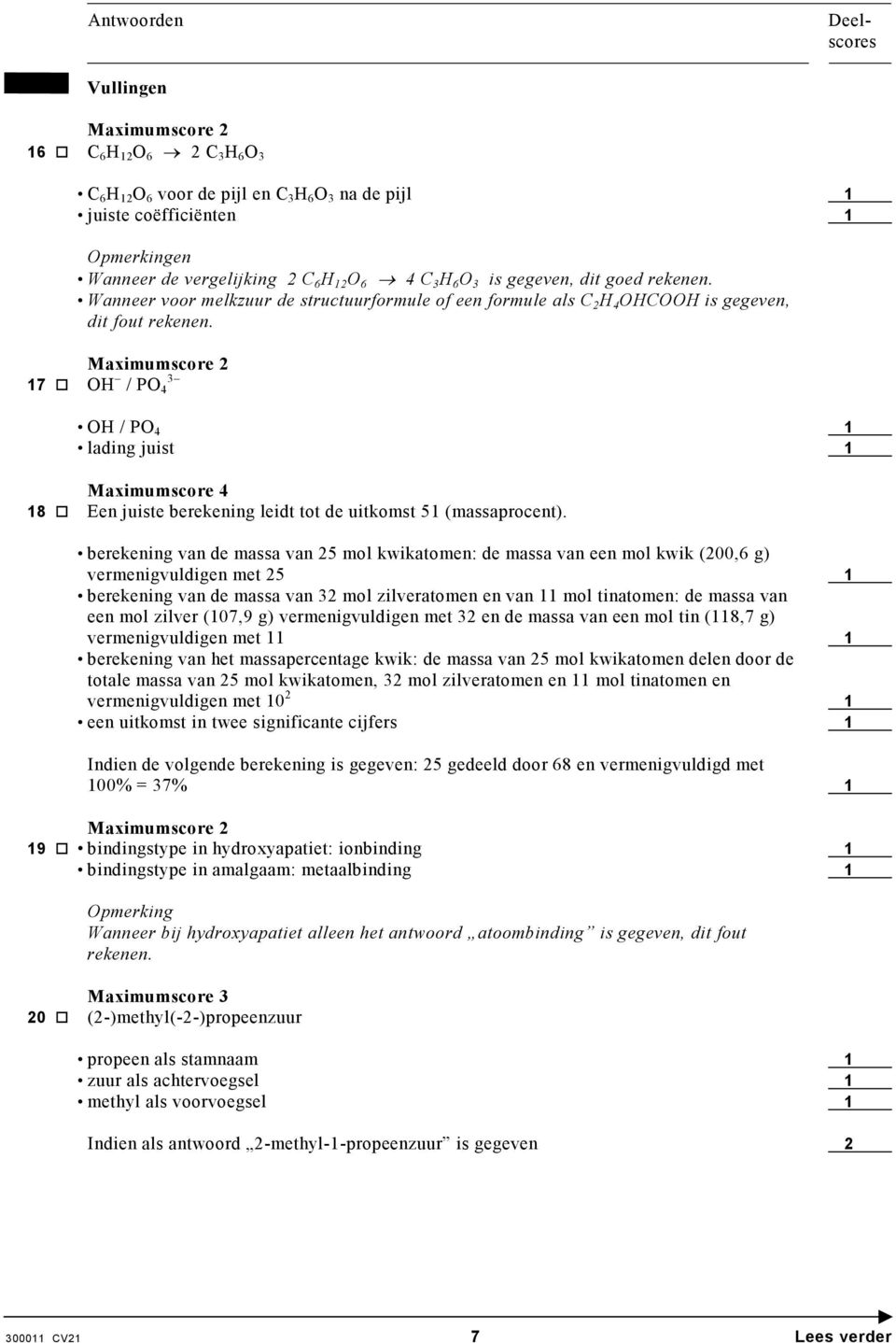 17 O / PO 4 3 O / PO 4 1 lading juist 1 Maximumscore 4 18 Een juiste berekening leidt tot de uitkomst 51 (massaprocent).