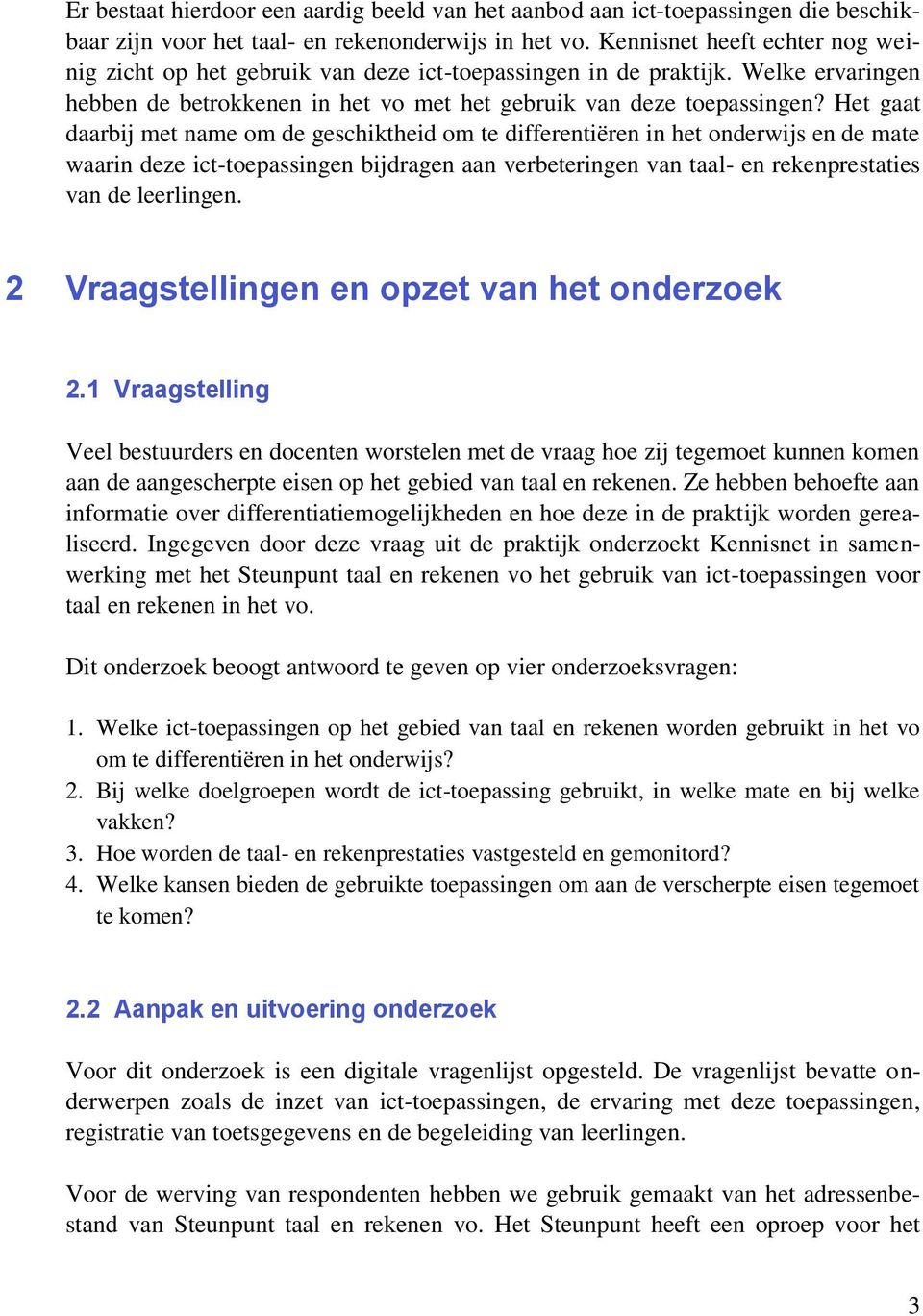 Het gaat daarbij met name om de geschiktheid om te differentiëren in het onderwijs en de mate waarin deze ict-toepassingen bijdragen aan verbeteringen van taal- en rekenprestaties van de leerlingen.