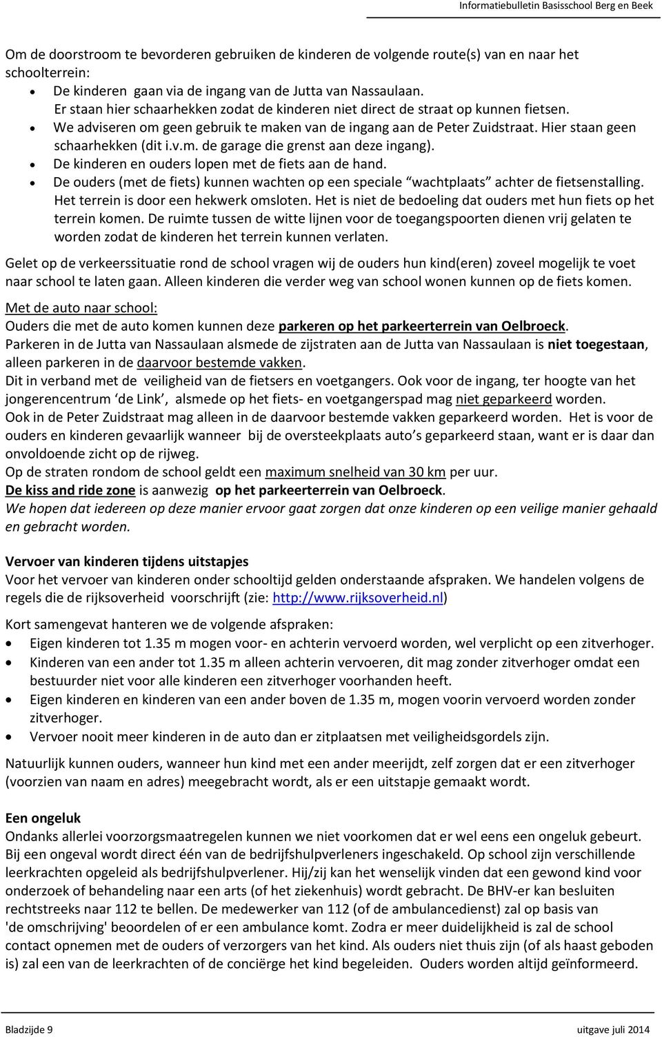 v.m. de garage die grenst aan deze ingang). De kinderen en ouders lopen met de fiets aan de hand. De ouders (met de fiets) kunnen wachten op een speciale wachtplaats achter de fietsenstalling.