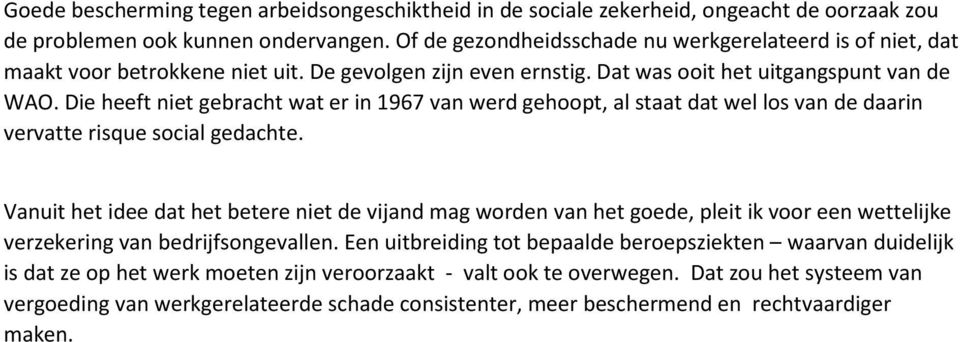 Die heeft niet gebracht wat er in 1967 van werd gehoopt, al staat dat wel los van de daarin vervatte risque social gedachte.