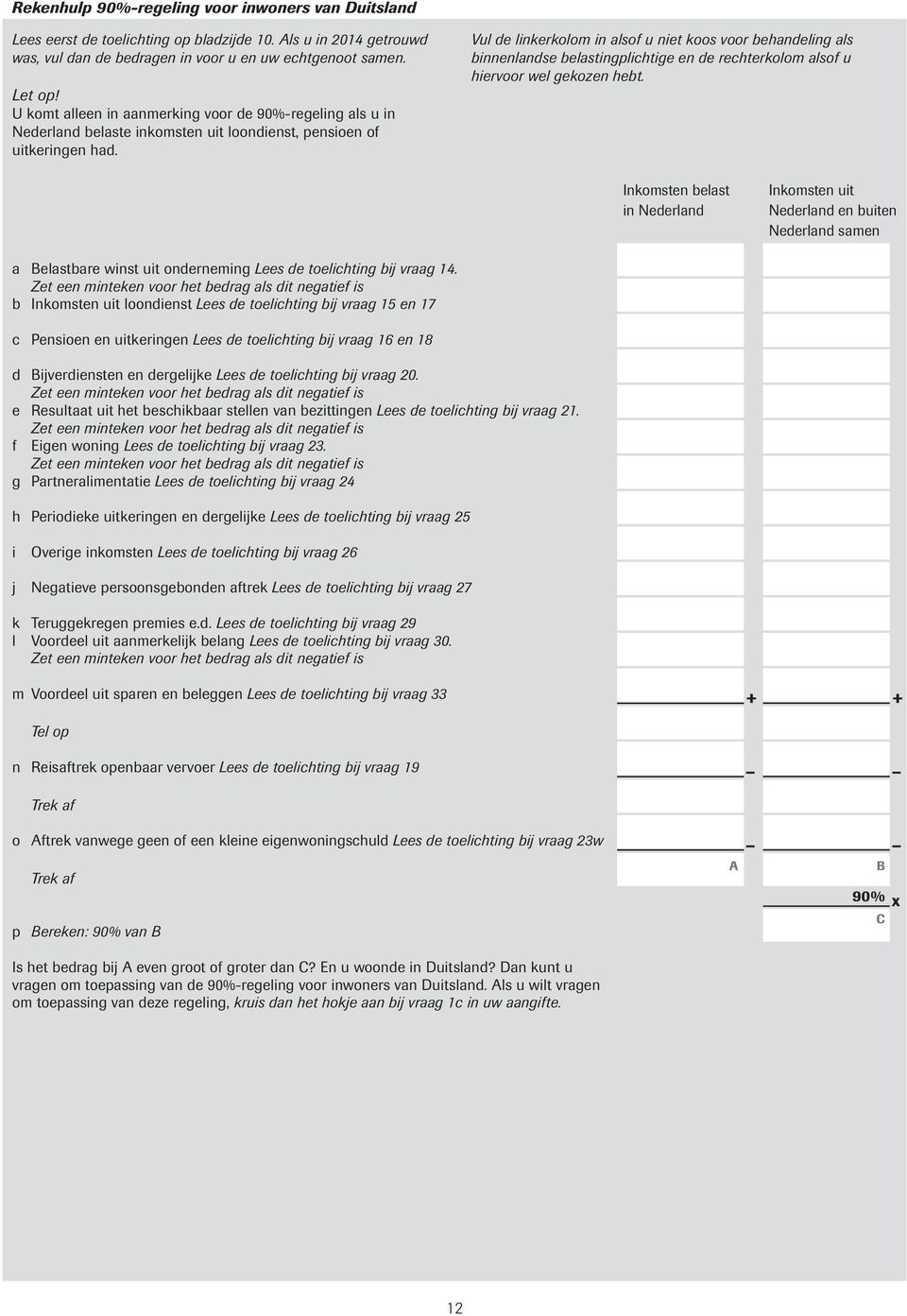 Vul de linkerkolom in alsof u niet koos voor behandeling als binnenlandse belastingplichtige en de rechterkolom alsof u hiervoor wel gekozen hebt.