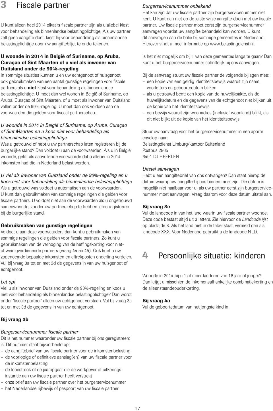 U woonde in 2014 in België of Suriname, op Aruba, Curaçao of Sint Maarten of u viel als inwoner van Duitsland onder de 90%-regeling In sommige situaties kunnen u en uw echtgenoot of huisgenoot ook