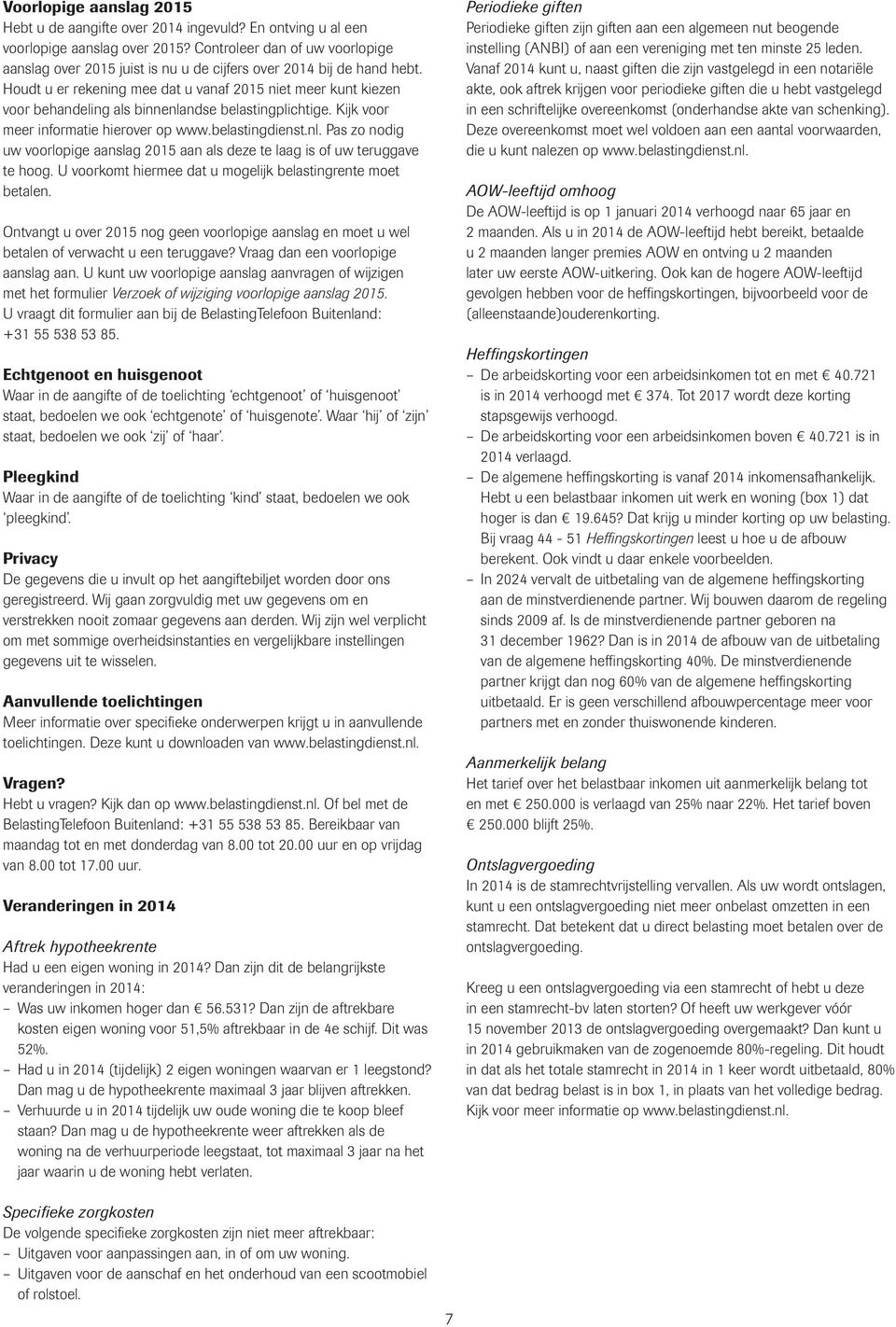 Houdt u er rekening mee dat u vanaf 2015 niet meer kunt kiezen voor behandeling als binnenlandse belastingplichtige. Kijk voor meer informatie hierover op www.belastingdienst.nl. Pas zo nodig uw voorlopige aanslag 2015 aan als deze te laag is of uw teruggave te hoog.