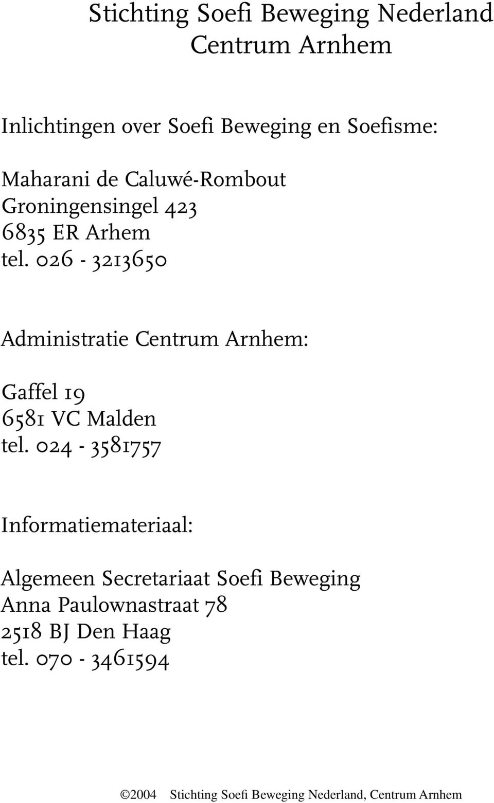 026-3213650 Administratie Centrum Arnhem: Gaffel 19 6581 VC Malden tel.