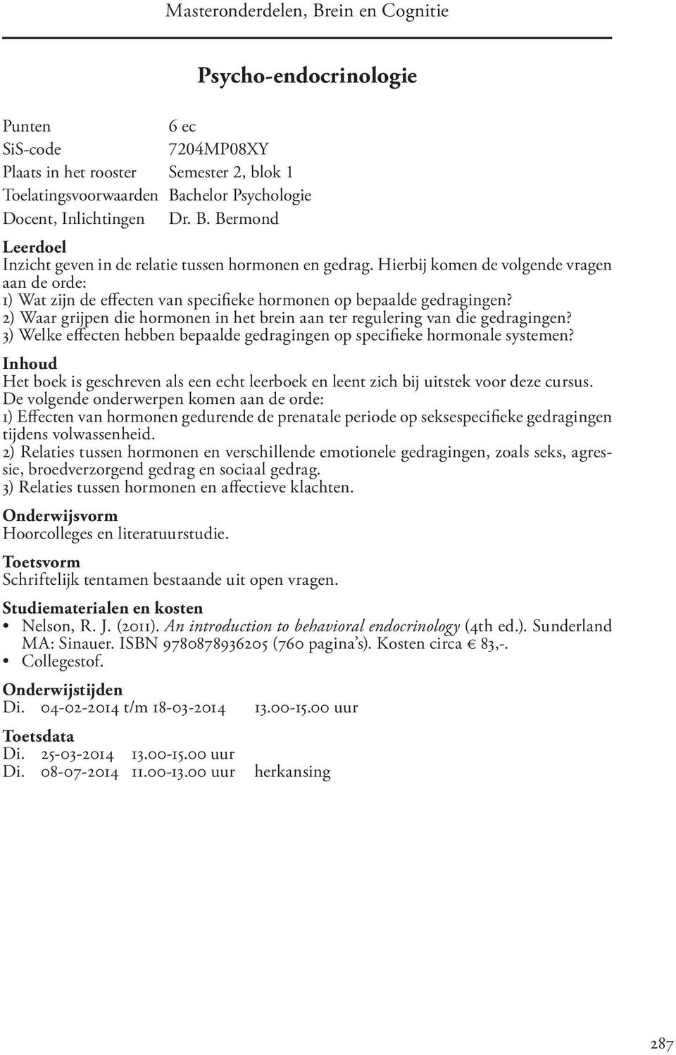 3) Welke effecten hebben bepaalde gedragingen op specifieke hormonale systemen? Inhoud Het boek is geschreven als een echt leerboek en leent zich bij uitstek voor deze cursus.