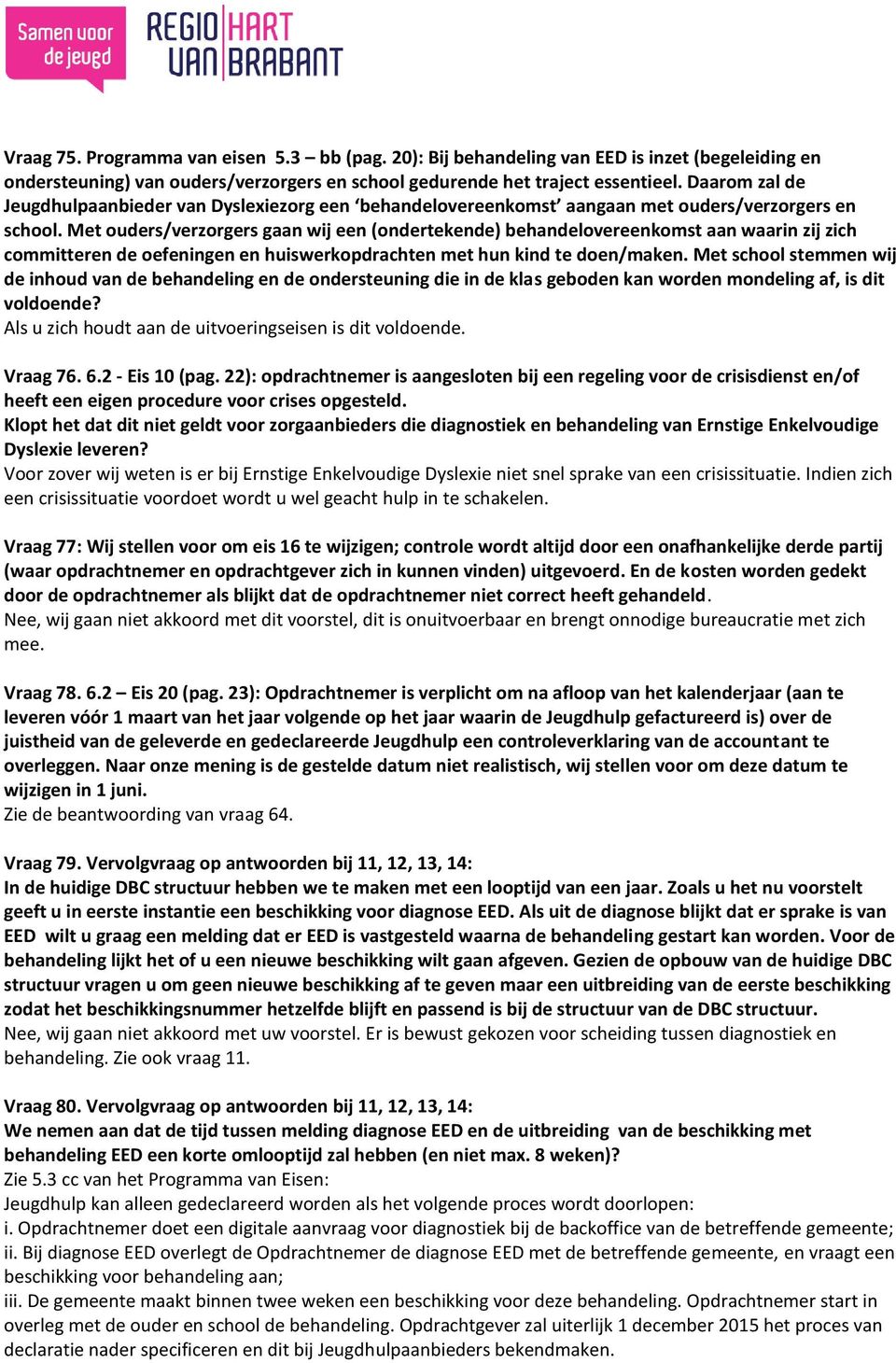 Met ouders/verzorgers gaan wij een (ondertekende) behandelovereenkomst aan waarin zij zich committeren de oefeningen en huiswerkopdrachten met hun kind te doen/maken.